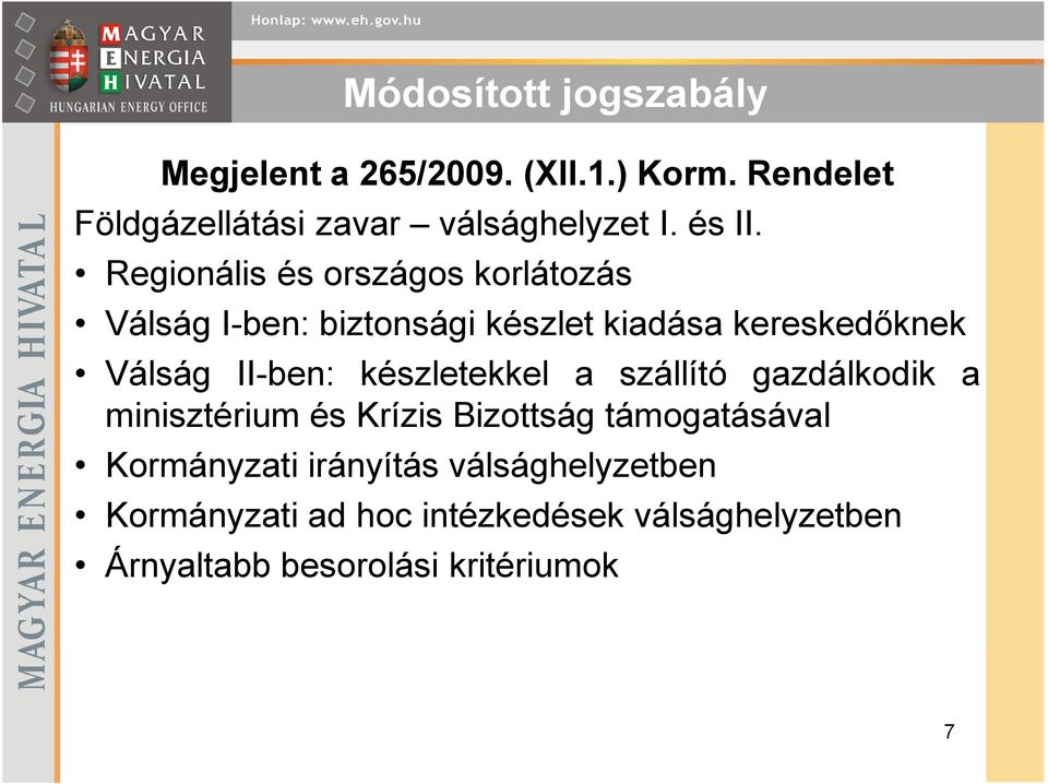 Regionális és országos korlátozás Válság I-ben: biztonsági készlet kiadása kereskedıknek Válság II-ben: