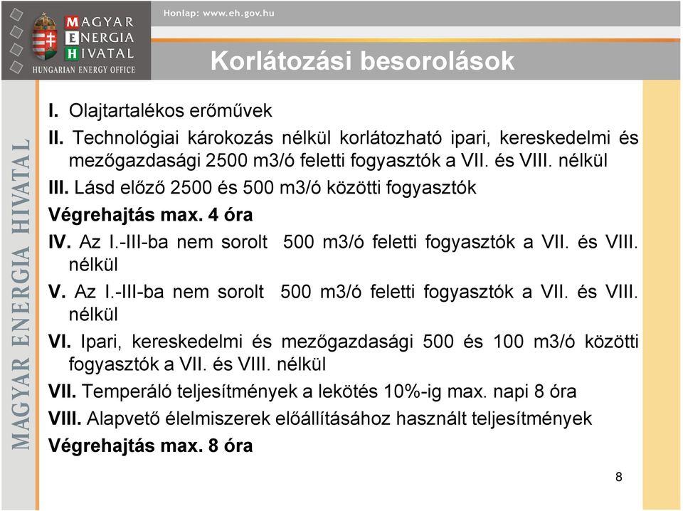 nélkül V. Az I.-III-ba nem sorolt 500 m3/ó feletti fogyasztók a VII. és VIII. nélkül VI. Ipari, kereskedelmi és mezıgazdasági 500 és 100 m3/ó közötti fogyasztók a VII.