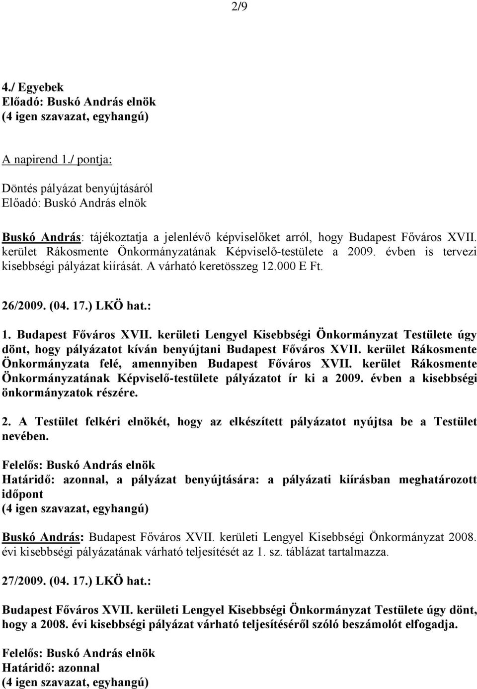 kerületi Lengyel Kisebbségi Önkormányzat Testülete úgy dönt, hogy pályázatot kíván benyújtani Budapest Főváros XVII. kerület Rákosmente Önkormányzata felé, amennyiben Budapest Főváros XVII.