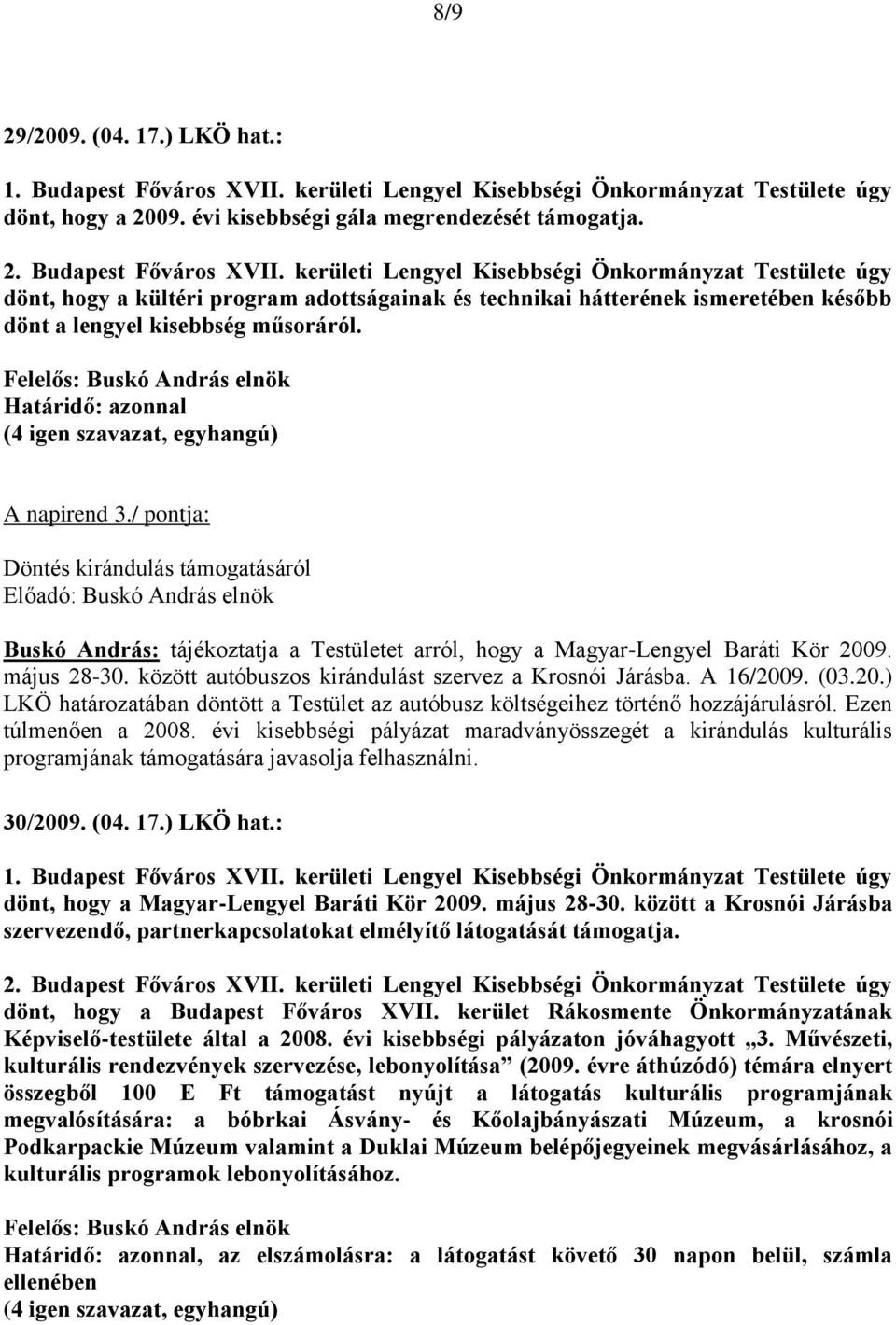 kerületi Lengyel Kisebbségi Önkormányzat Testülete úgy dönt, hogy a kültéri program adottságainak és technikai hátterének ismeretében később dönt a lengyel kisebbség műsoráról.