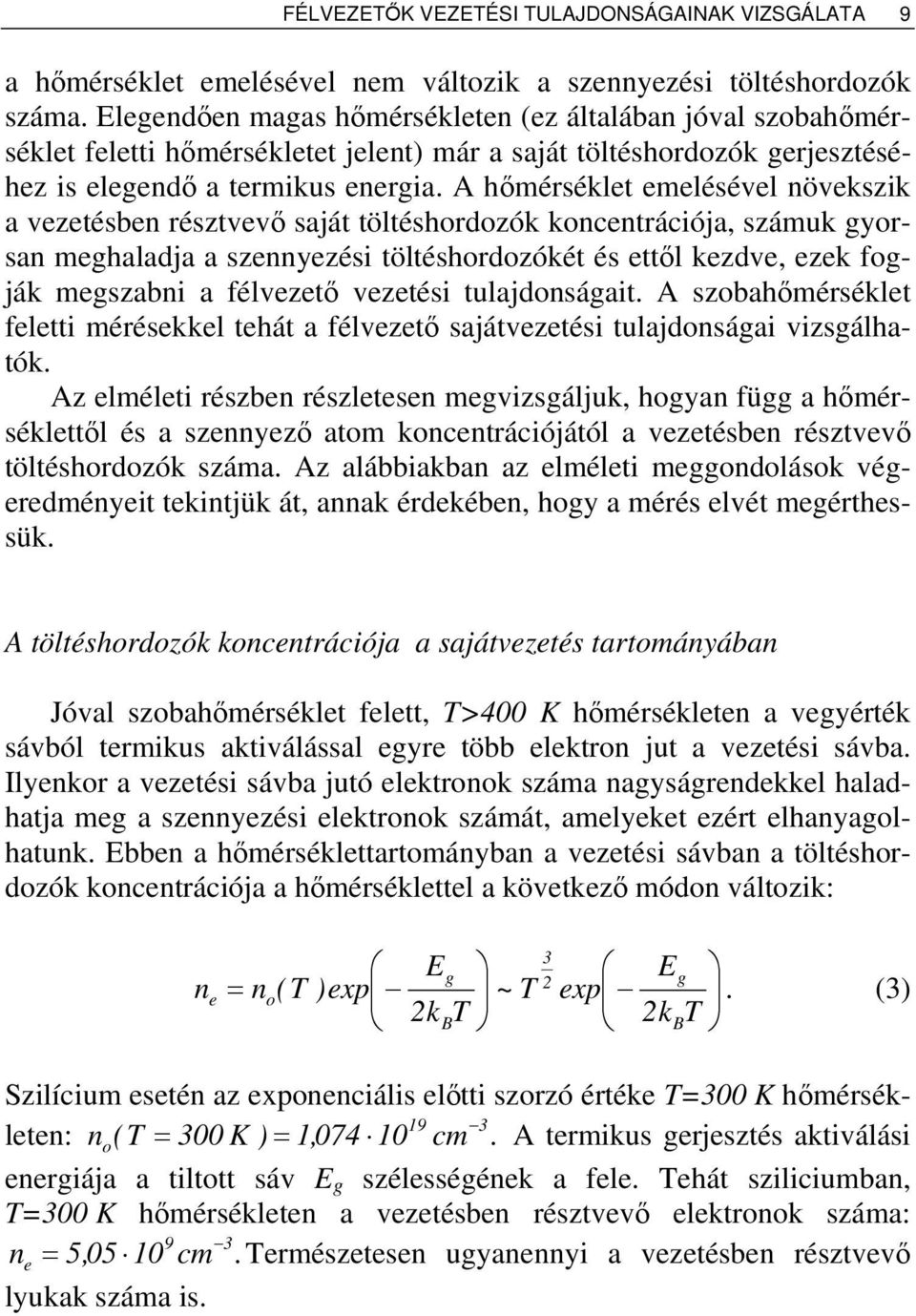 A hőmérséklt mlésévl növkszik a vztésbn résztvvő saját töltéshordozók koncntrációja, számuk gyorsan mghaladja a sznnyzési töltéshordozókét és ttől kzdv, zk fogják mgszabni a félvztő vztési