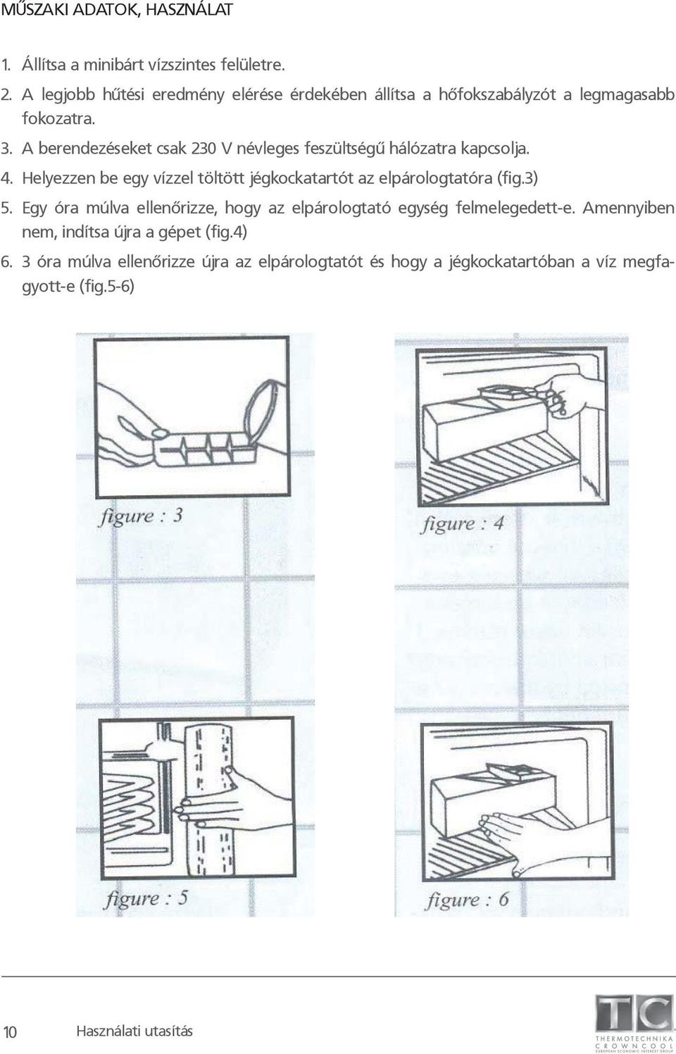 A berendezéseket csak 230 V névleges feszültségű hálózatra kapcsolja. 4.