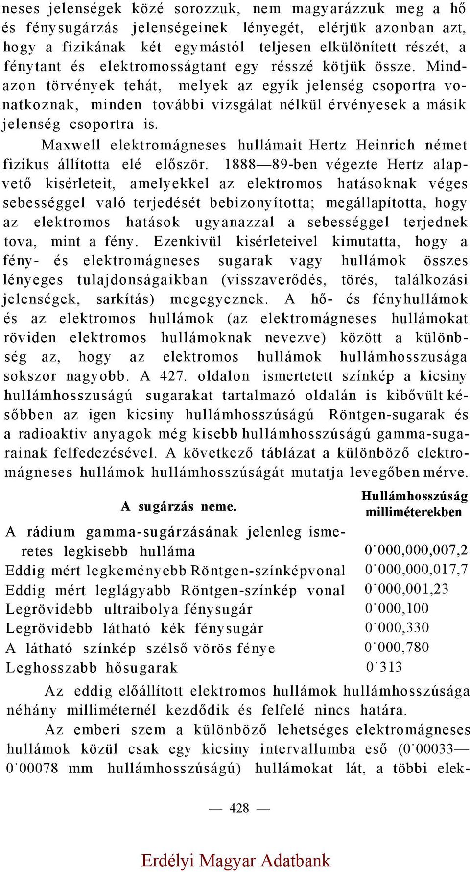 Maxwell elektromágneses hullámait Hertz Heinrich német fizikus állította elé először.