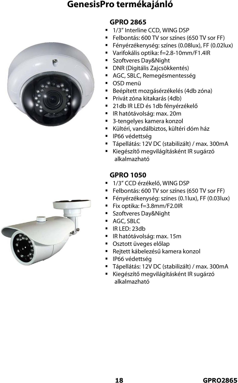 hatótávolság: max. 20m 3-tengelyes kamera konzol Kültéri, vandálbiztos, kültéri dóm ház IP66 védettség Tápellátás: 12V DC (stabilizált) / max.