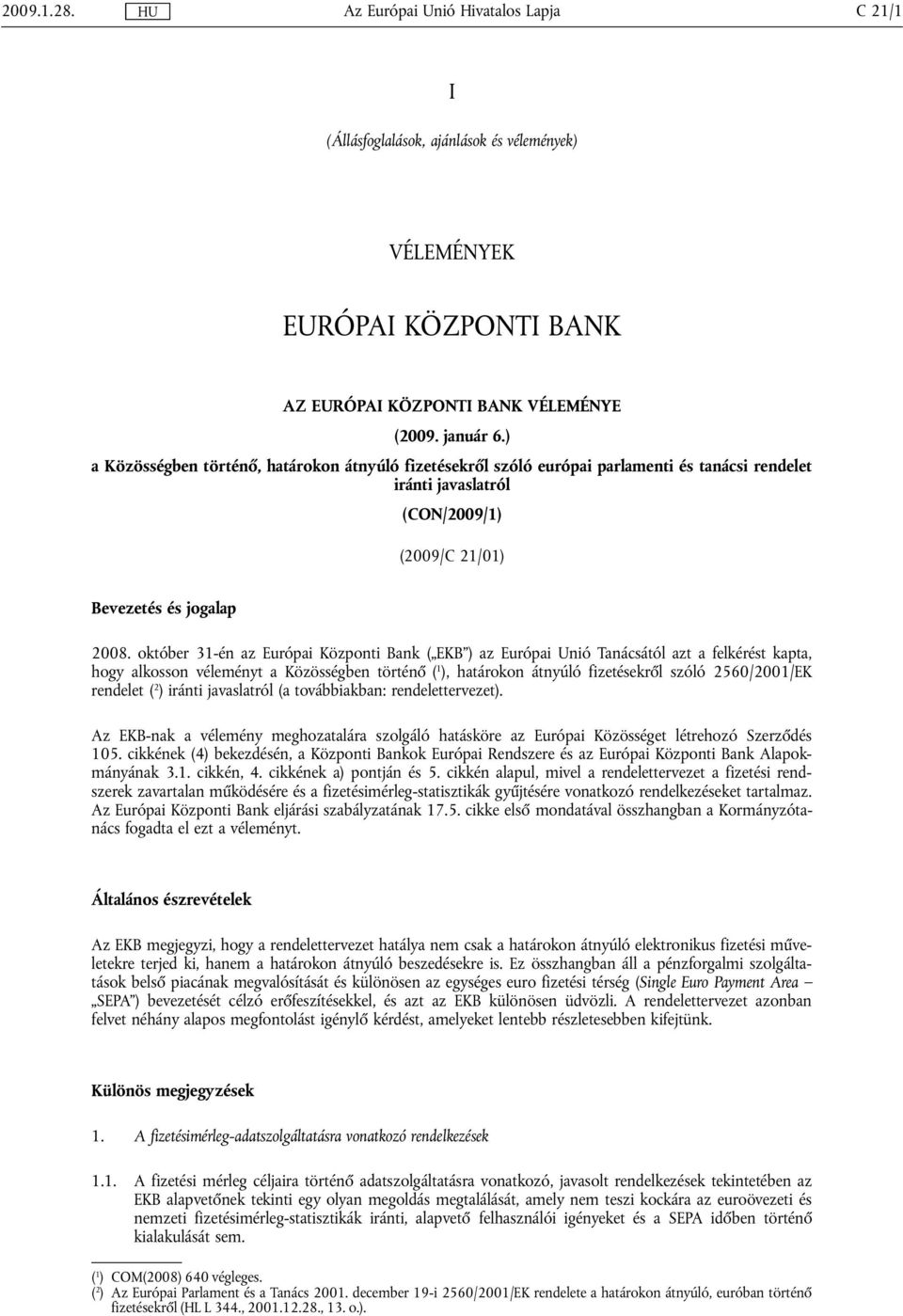 október 31-én az Európai Központi Bank ( EKB ) az Európai Unió Tanácsától azt a felkérést kapta, hogy alkosson véleményt a Közösségben történő ( 1 ), határokon átnyúló fizetésekről szóló 2560/2001/EK
