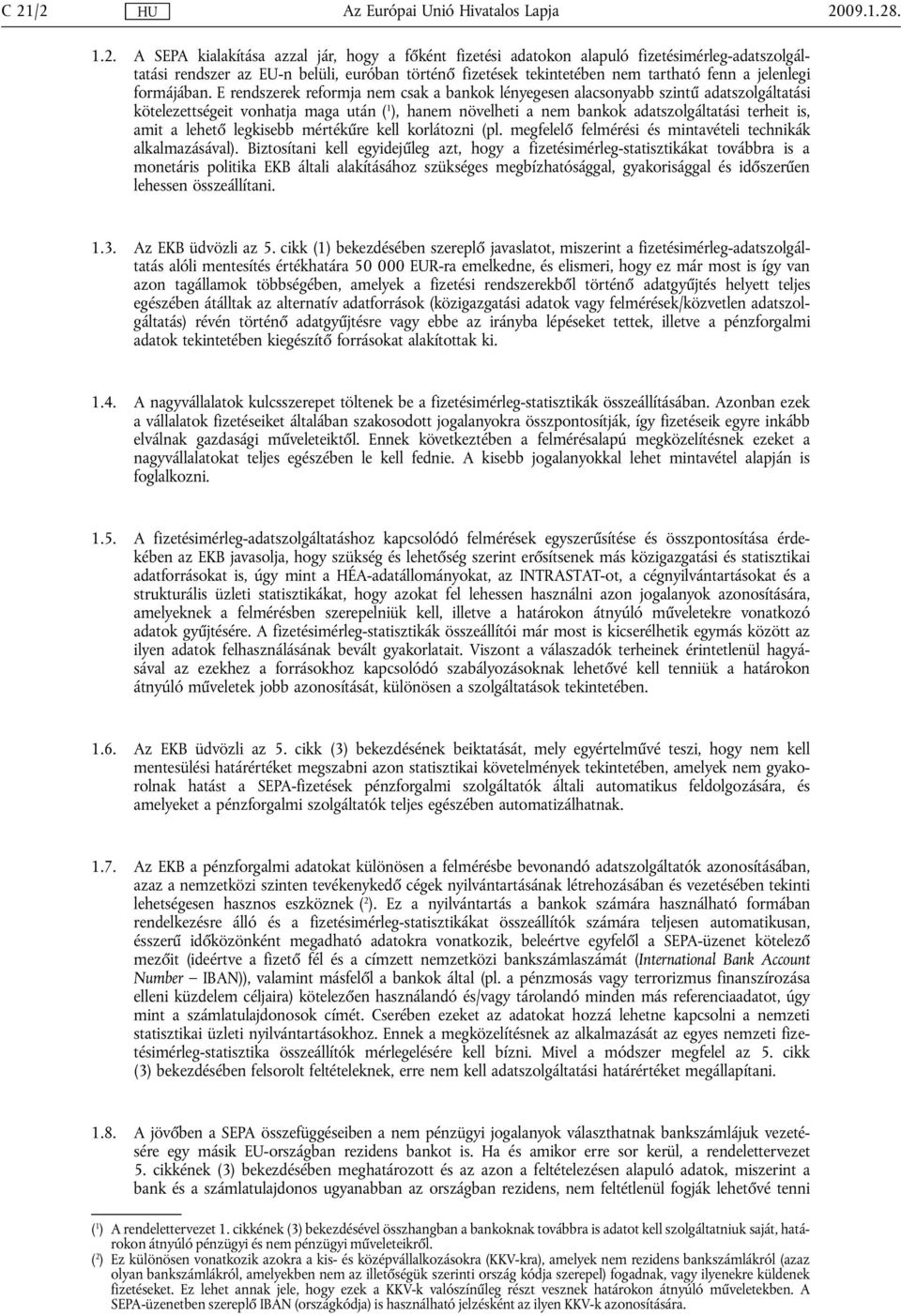 E rendszerek reformja nem csak a bankok lényegesen alacsonyabb szintű adatszolgáltatási kötelezettségeit vonhatja maga után ( 1 ), hanem növelheti a nem bankok adatszolgáltatási terheit is, amit a