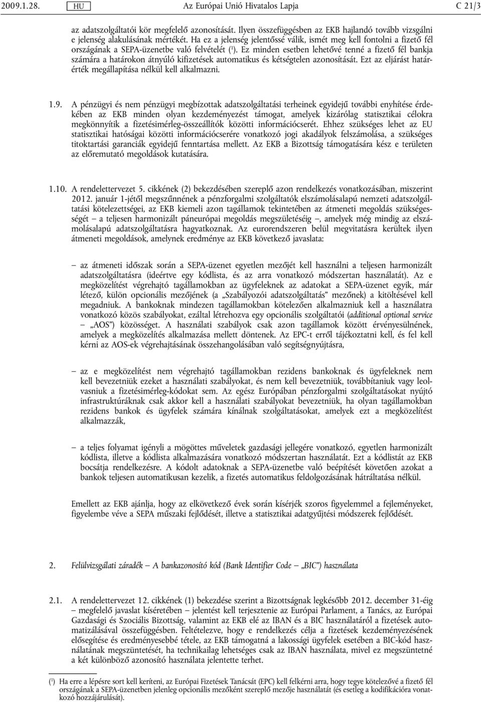 Ez minden esetben lehetővé tenné a fizető fél bankja számára a határokon átnyúló kifizetések automatikus és kétségtelen azonosítását. Ezt az eljárást határérték megállapítása nélkül kell alkalmazni.