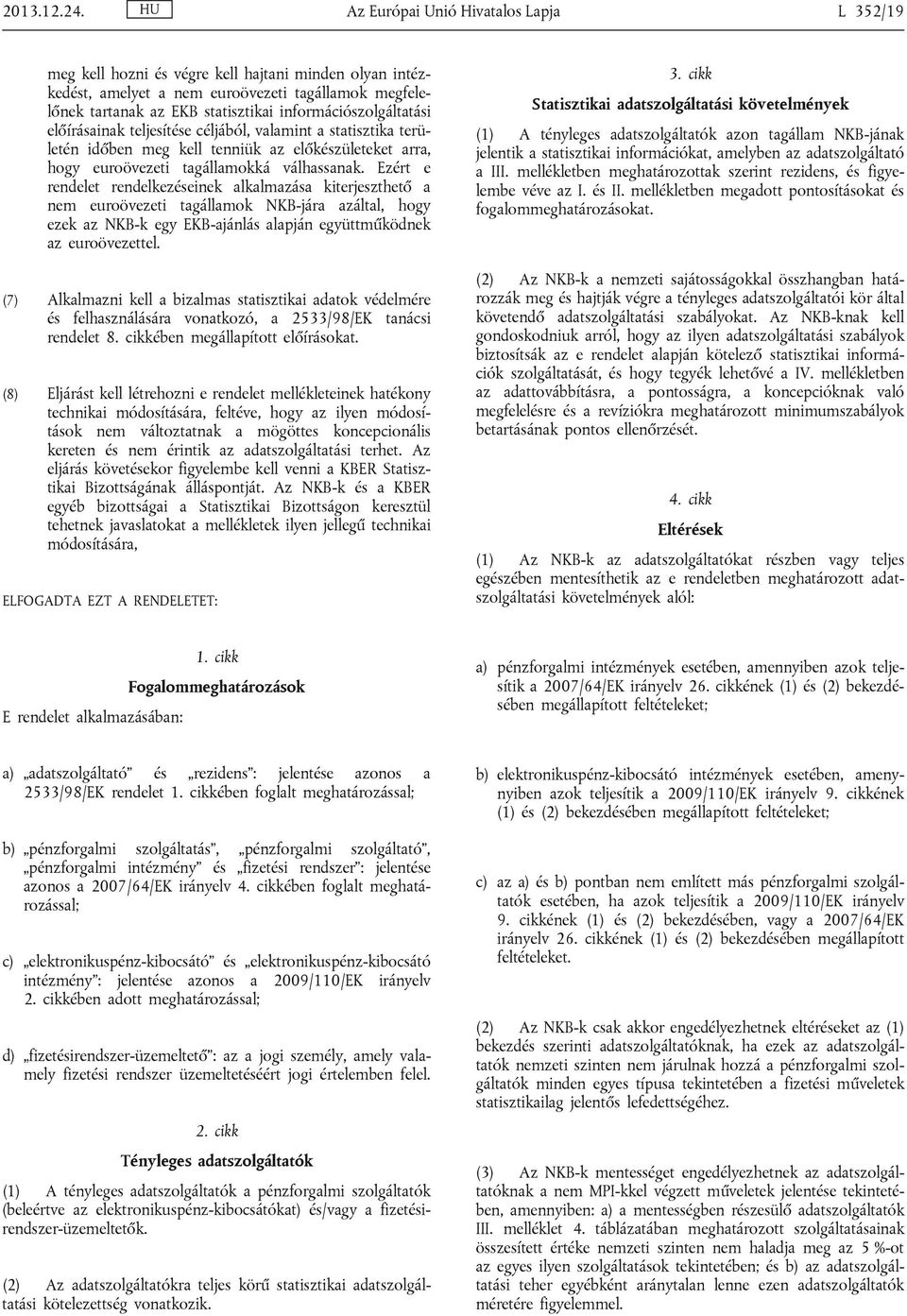 információszolgáltatási előírásainak teljesítése céljából, valamint a statisztika területén időben meg kell tenniük az előkészületeket arra, hogy euroövezeti tagállamokká válhassanak.