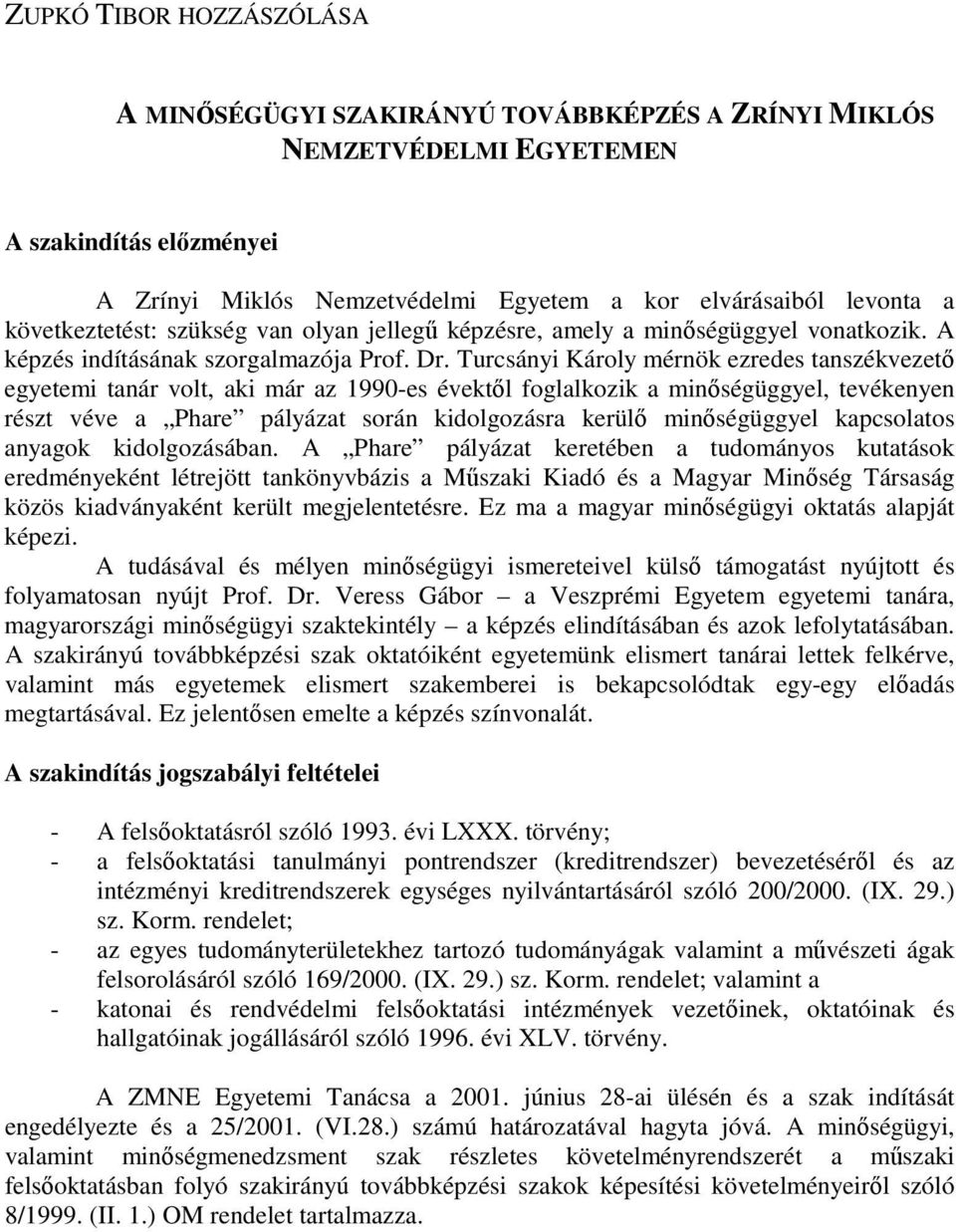 Turcsányi Károly mérnök ezredes tanszékvezetı egyetemi tanár volt, aki már az 1990-es évektıl foglalkozik a minıségüggyel, tevékenyen részt véve a Phare pályázat során kidolgozásra kerülı