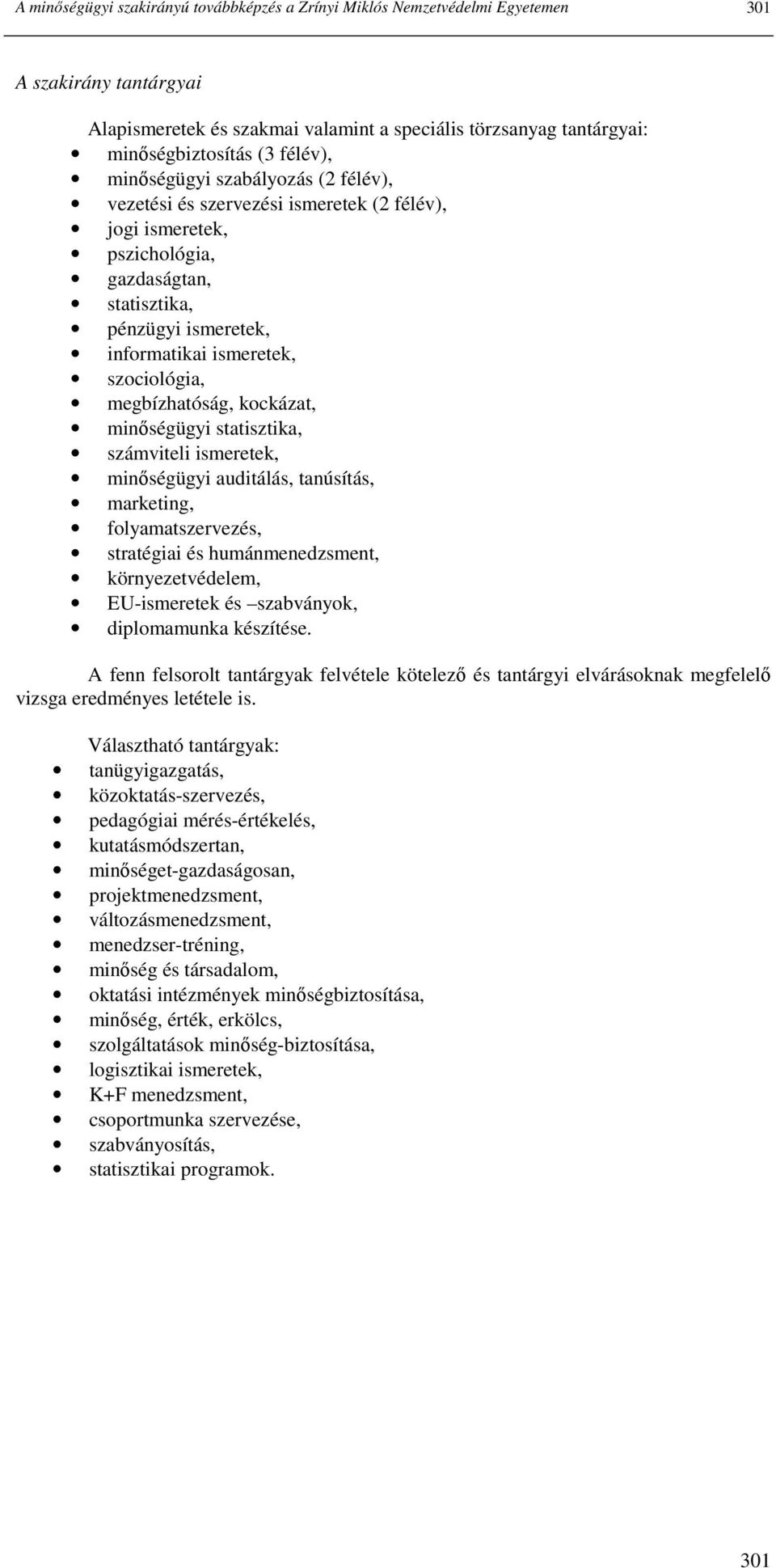 megbízhatóság, kockázat, minıségügyi statisztika, számviteli ismeretek, minıségügyi auditálás, tanúsítás, marketing, folyamatszervezés, stratégiai és humánmenedzsment, környezetvédelem, EU-ismeretek