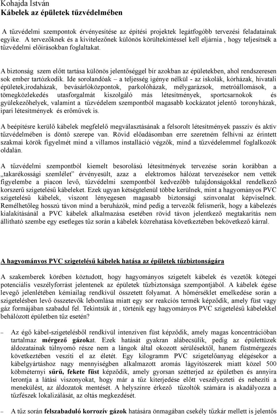 A biztonság szem előtt tartása különös jelentőséggel bír azokban az épületekben, ahol rendszeresen sok ember tartózkodik.