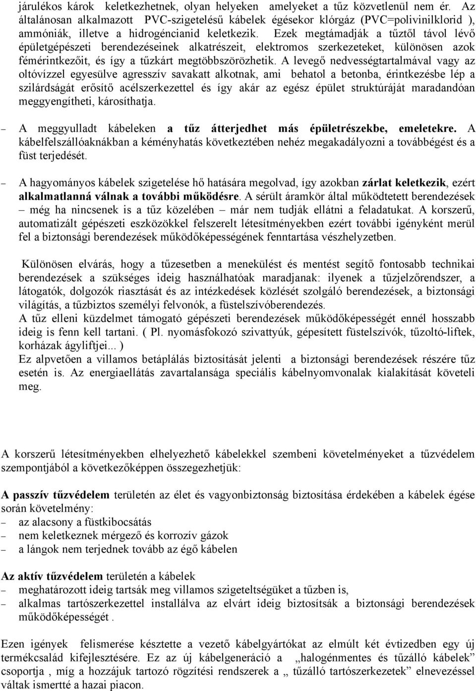 Ezek megtámadják a tűztől távol lévő épületgépészeti berendezéseinek alkatrészeit, elektromos szerkezeteket, különösen azok fémérintkezőit, és így a tűzkárt megtöbbszörözhetik.