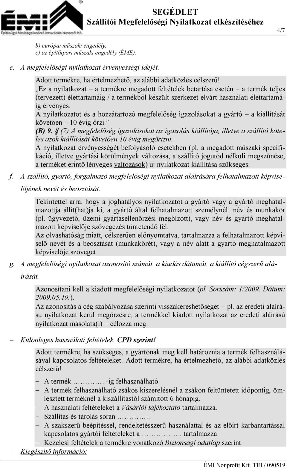 A nyilatkozatot és a hozzátartozó megfelelőség igazolásokat a gyártó a kiállítását követően 10 évig őrzi. (R) 9.