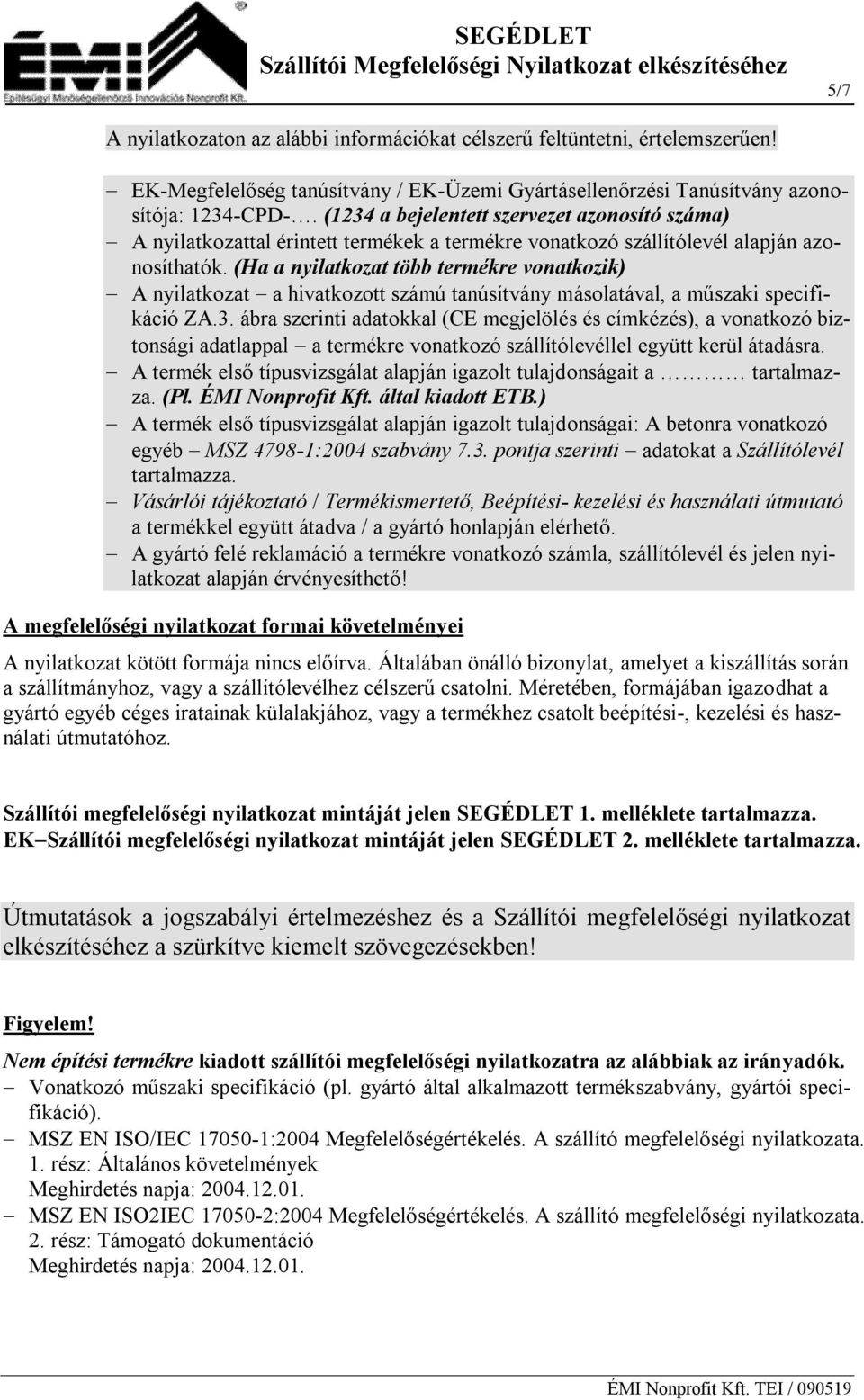 (Ha a nyilatkozat több termékre vonatkozik) A nyilatkozat a hivatkozott számú tanúsítvány másolatával, a műszaki specifikáció ZA.3.