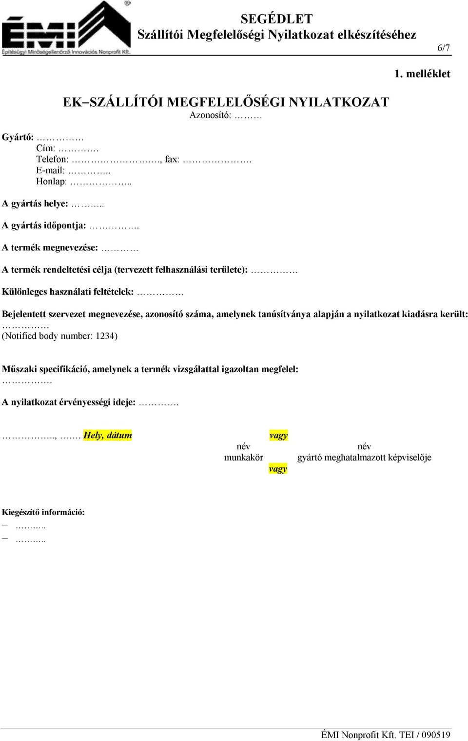 A termék megnevezése: A termék rendeltetési célja (tervezett felhasználási területe): Különleges használati feltételek: Bejelentett szervezet