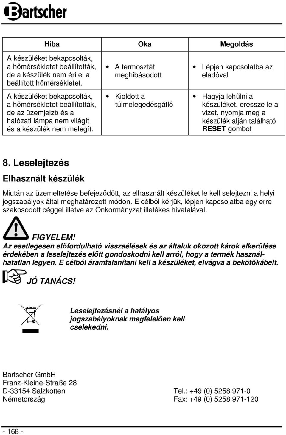 A termosztát meghibásodott Kioldott a túlmelegedésgátló Lépjen kapcsolatba az eladóval Hagyja lehűlni a készüléket, eressze le a vizet, nyomja meg a készülék alján található RESET gombot 8.