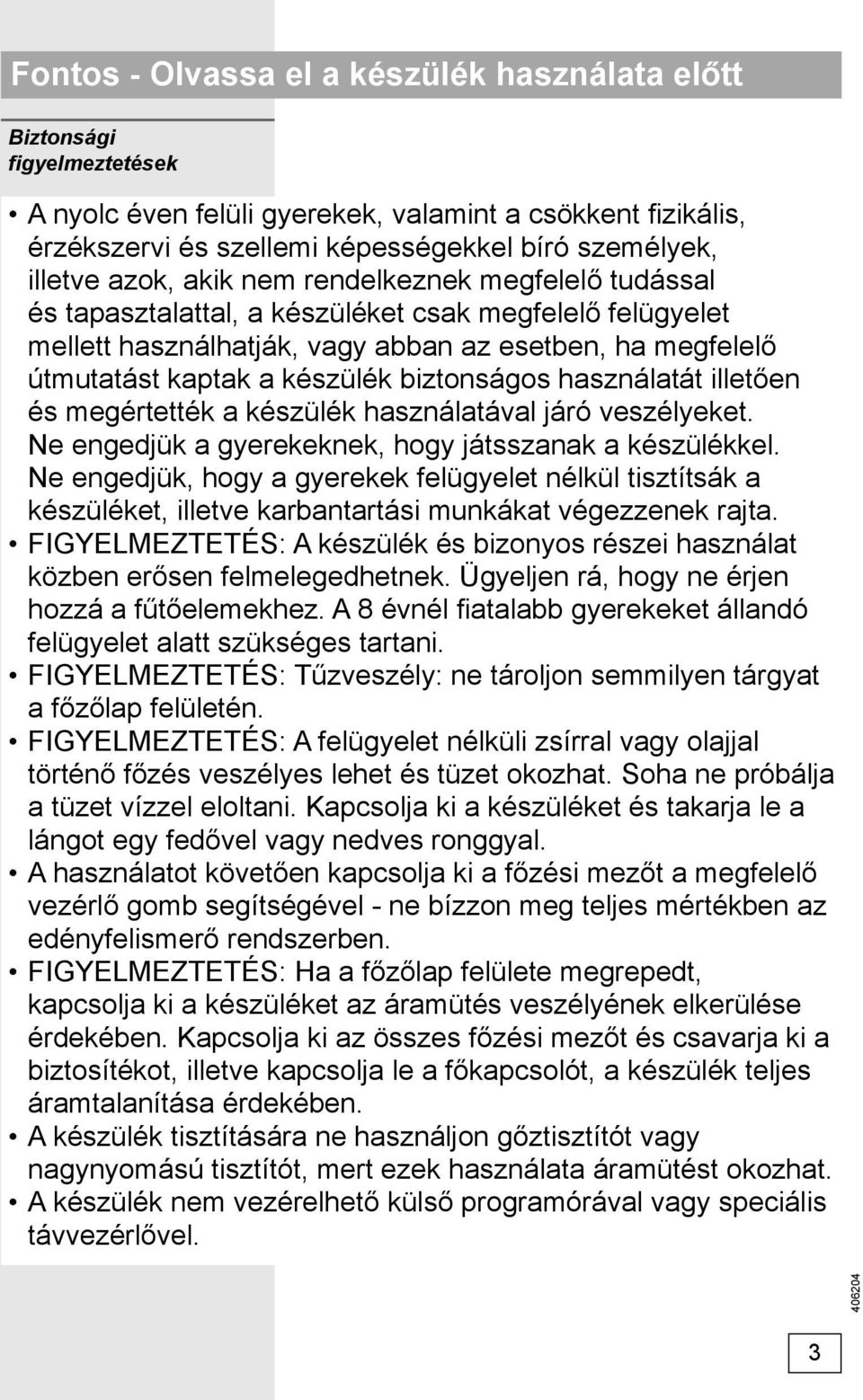 biztonságos használatát illetően és megértették a készülék használatával járó veszélyeket. Ne engedjük a gyerekeknek, hogy játsszanak a készülékkel.