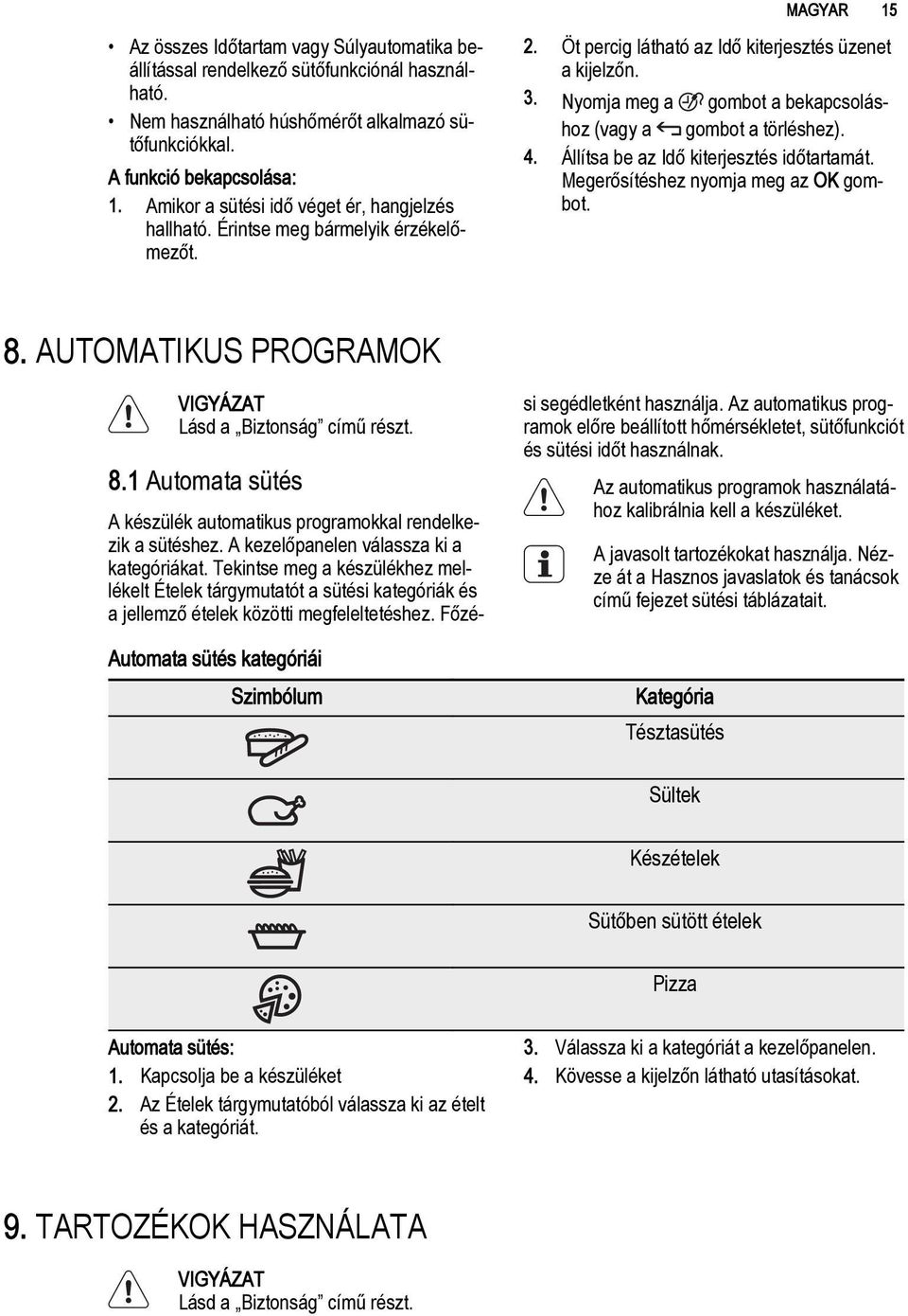 Nyomja meg a gombot a bekapcsoláshoz (vagy a gombot a törléshez). 4. Állítsa be az Idő kiterjesztés időtartamát. Megerősítéshez nyomja meg az OK gombot. 8.