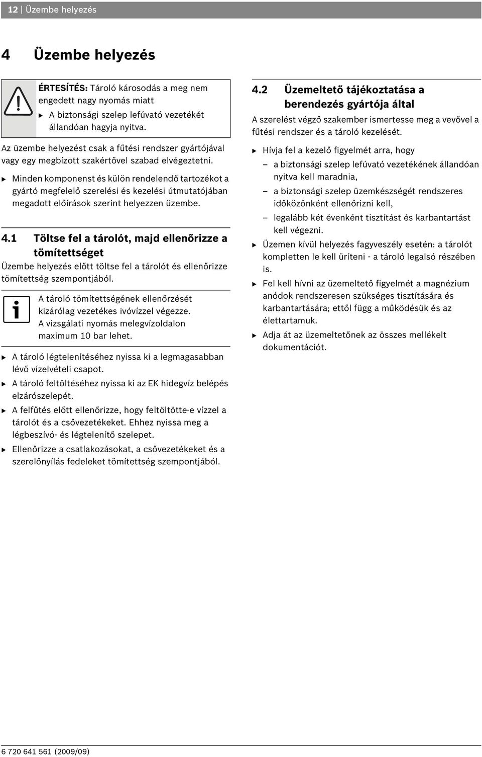 B Minden komponenst és külön rendelendő tartozékot a gyártó megfelelő szerelési és kezelési útmutatójában megadott előírások szerint helyezzen üzembe. 4.