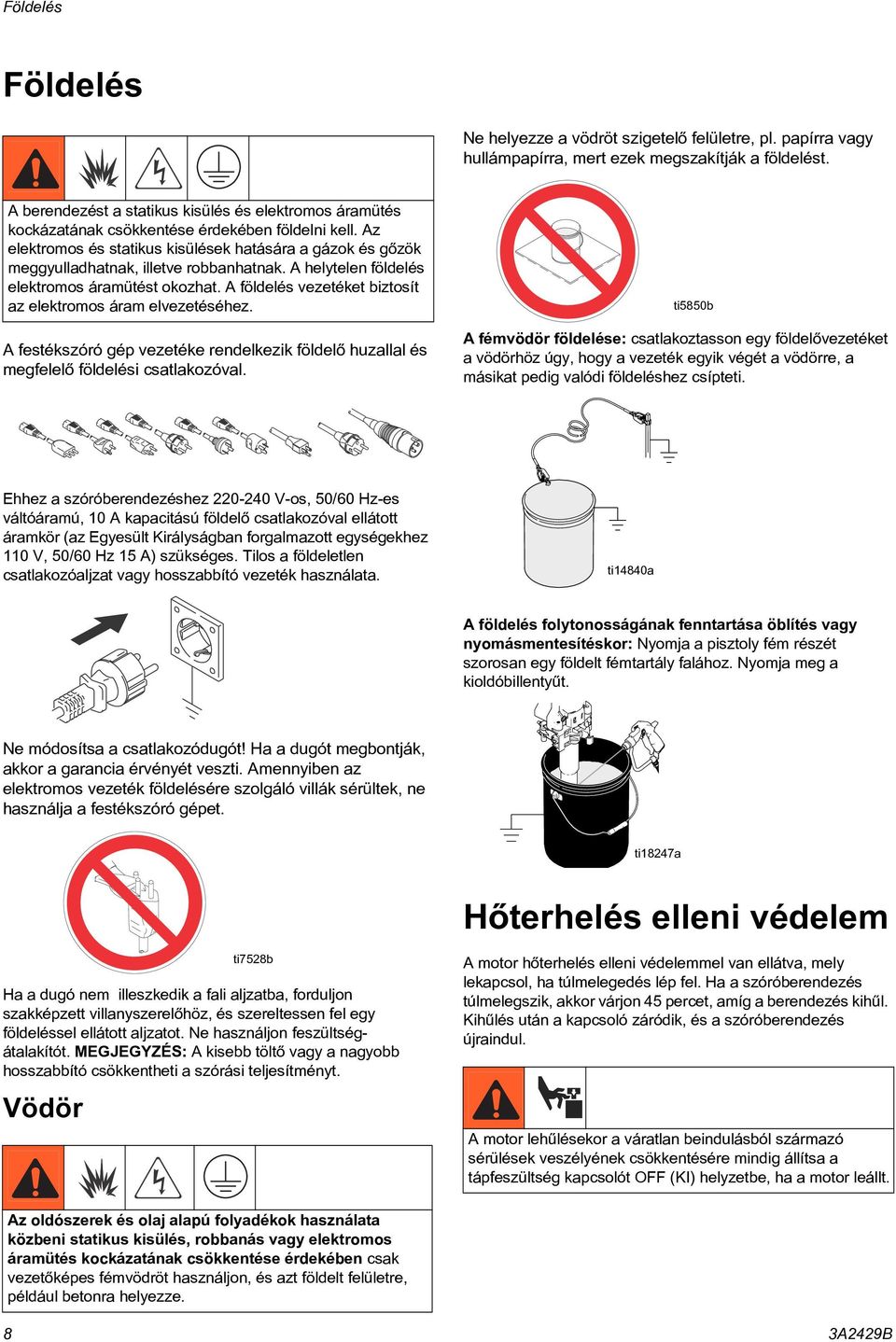 Az elektromos és statikus kisülések hatására a gázok és gõzök meggyulladhatnak, illetve robbanhatnak. A helytelen földelés elektromos áramütést okozhat.