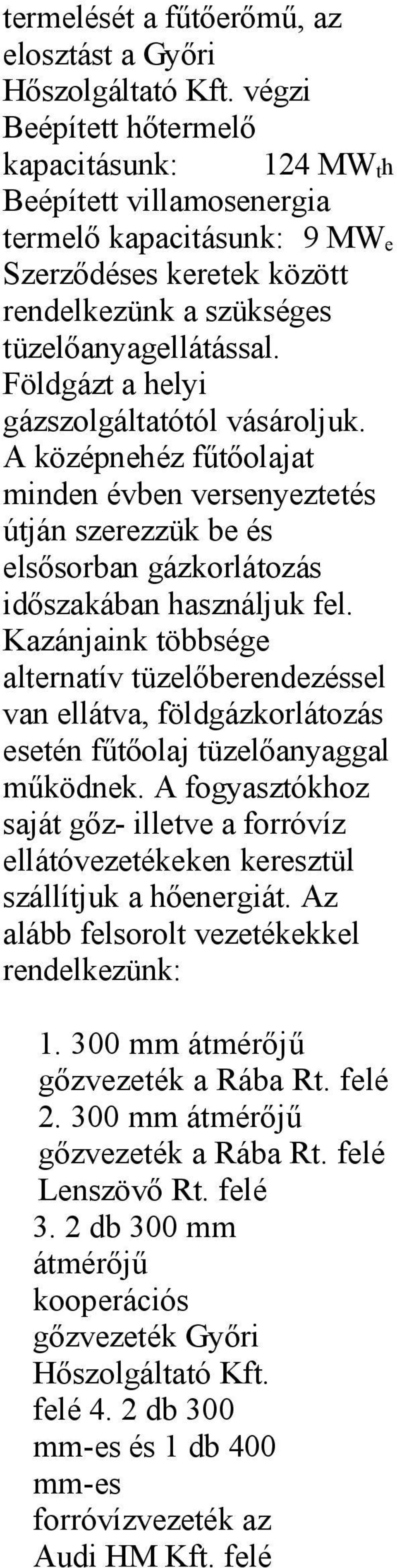 Földgázt a helyi gázszolgáltatótól vásároljuk. A középnehéz fűtőolajat minden évben versenyeztetés útján szerezzük be és elsősorban gázkorlátozás időszakában használjuk fel.