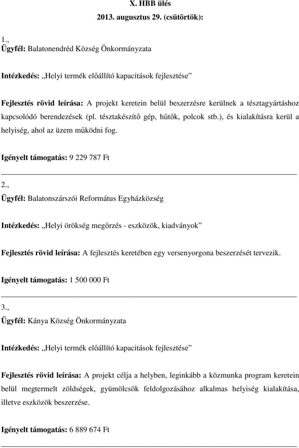 tésztakészítő gép, hűtők, polcok stb.), és kialakításra kerül a helyiség, ahol az üzem működni fog. Igényelt támogatás: 9 229 787 Ft 2.