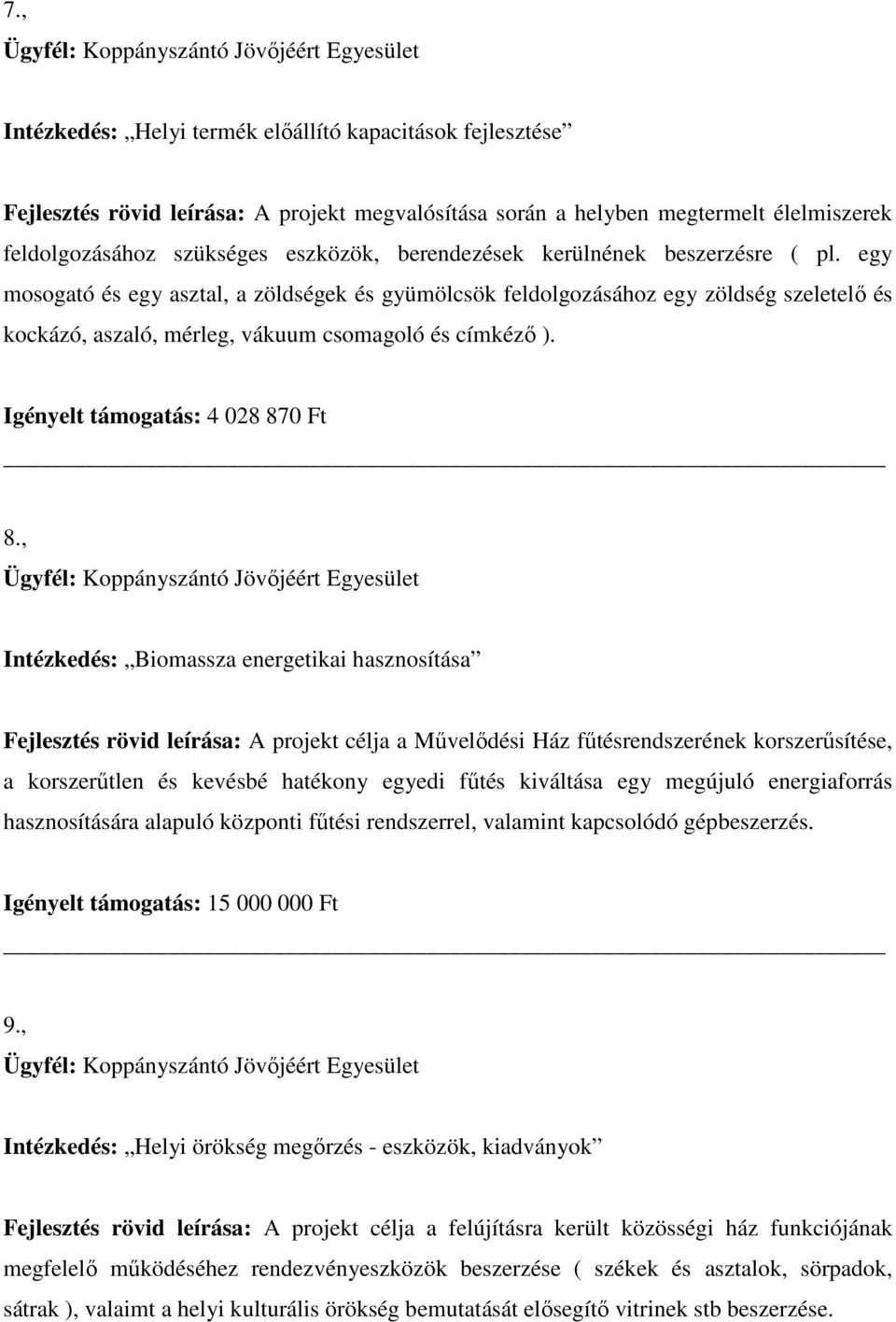 , Fejlesztés rövid leírása: A projekt célja a Művelődési Ház fűtésrendszerének korszerűsítése, a korszerűtlen és kevésbé hatékony egyedi fűtés kiváltása egy megújuló energiaforrás hasznosítására