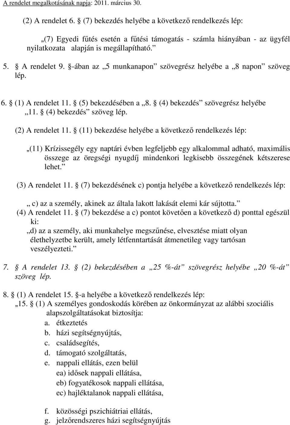 -ában az 5 munkanapon szövegrész helyébe a 8 napon szöveg lép. 6. (1) A rendelet 11. (5) bekezdésében a 8. (4) bekezdés szövegrész helyébe 11. (4) bekezdés szöveg lép. (2) A rendelet 11.