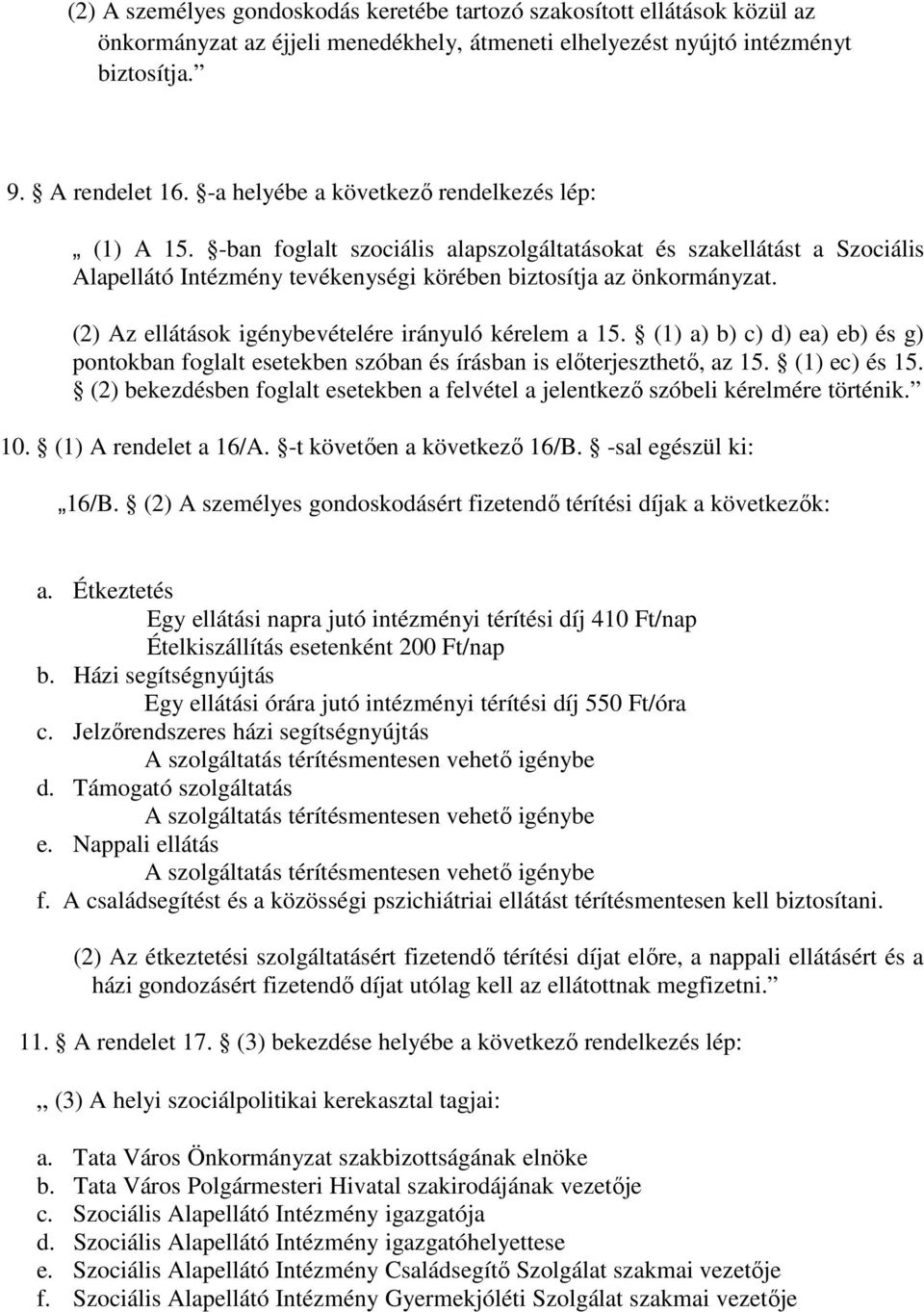 (2) Az ellátások igénybevételére irányuló kérelem a 15. (1) a) b) c) d) ea) eb) és g) pontokban foglalt esetekben szóban és írásban is előterjeszthető, az 15. (1) ec) és 15.