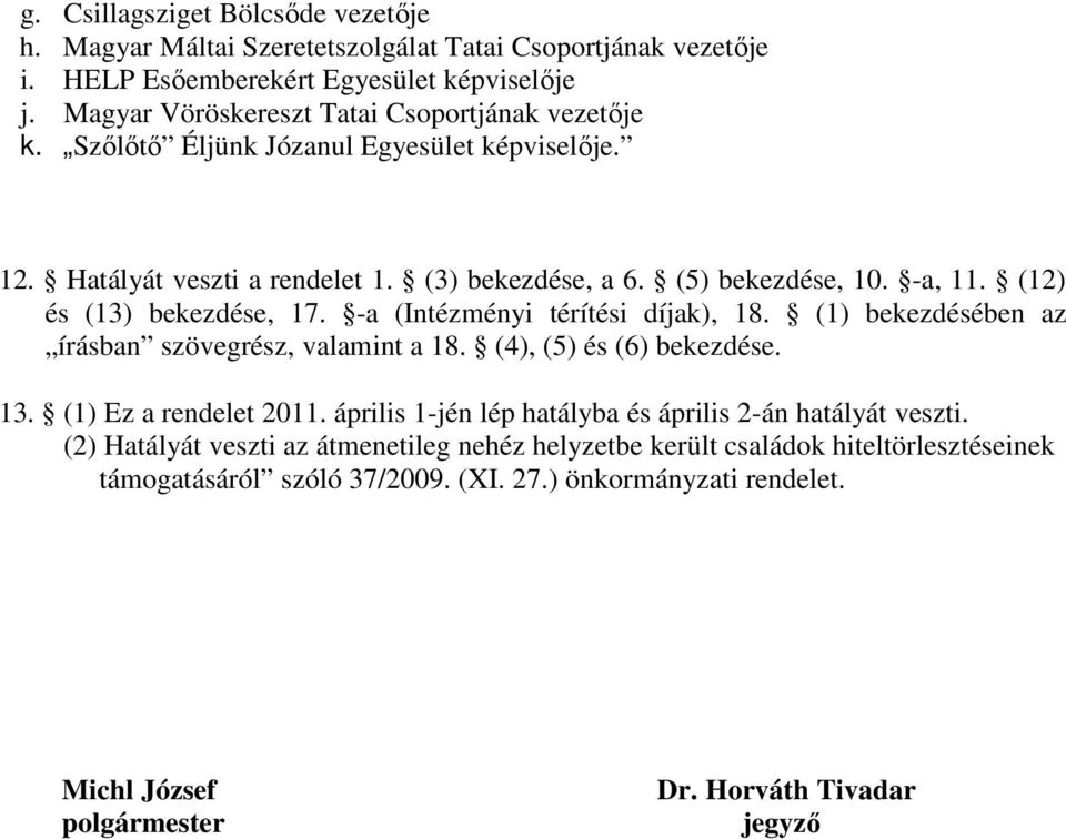 (12) és (13) bekezdése, 17. -a (Intézményi térítési díjak), 18. (1) bekezdésében az írásban szövegrész, valamint a 18. (4), (5) és (6) bekezdése. 13. (1) Ez a rendelet 2011.