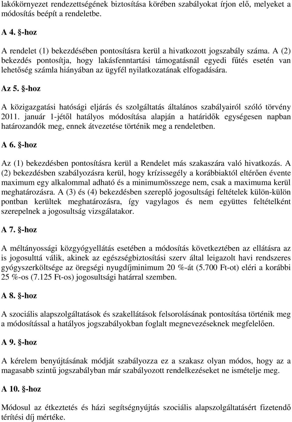 A (2) bekezdés pontosítja, hogy lakásfenntartási támogatásnál egyedi fűtés esetén van lehetőség számla hiányában az ügyfél nyilatkozatának elfogadására. Az 5.