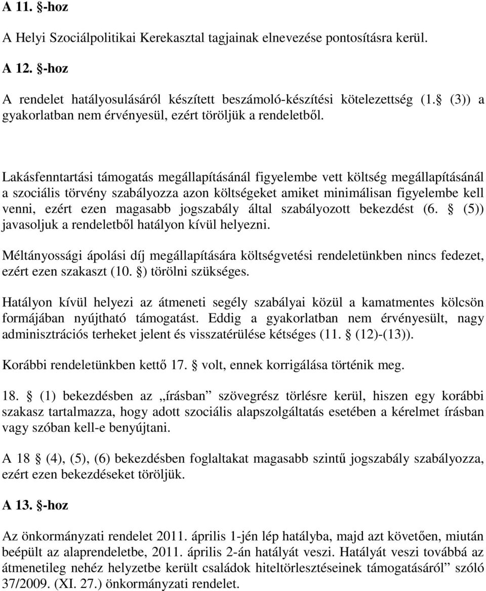 Lakásfenntartási támogatás megállapításánál figyelembe vett költség megállapításánál a szociális törvény szabályozza azon költségeket amiket minimálisan figyelembe kell venni, ezért ezen magasabb