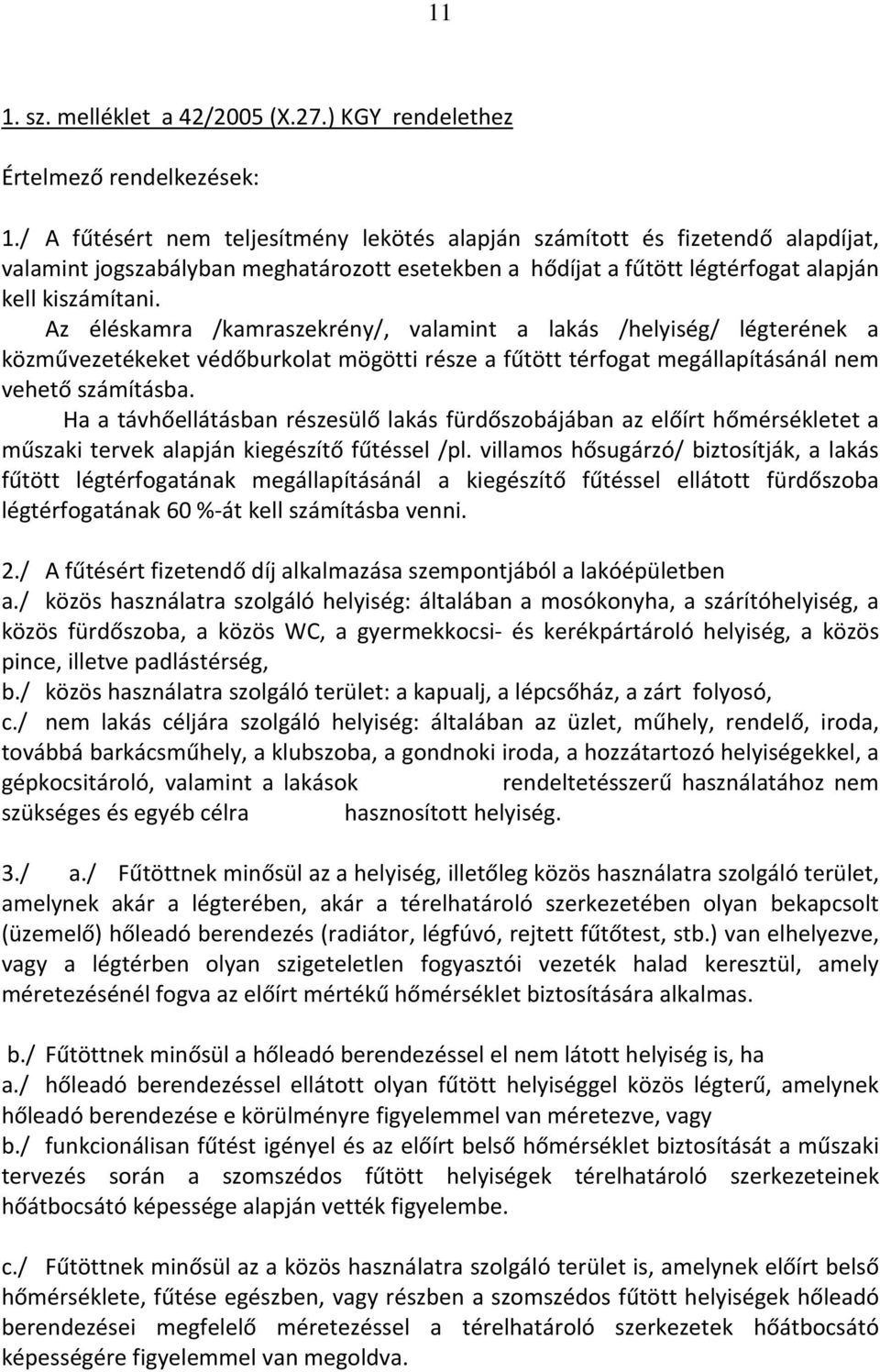 Az éléskamra /kamraszekrény/, valamint a lakás /helyiség/ légterének a közművezetékeket védőburkolat mögötti része a fűtött térfogat megállapításánál nem vehető számításba.