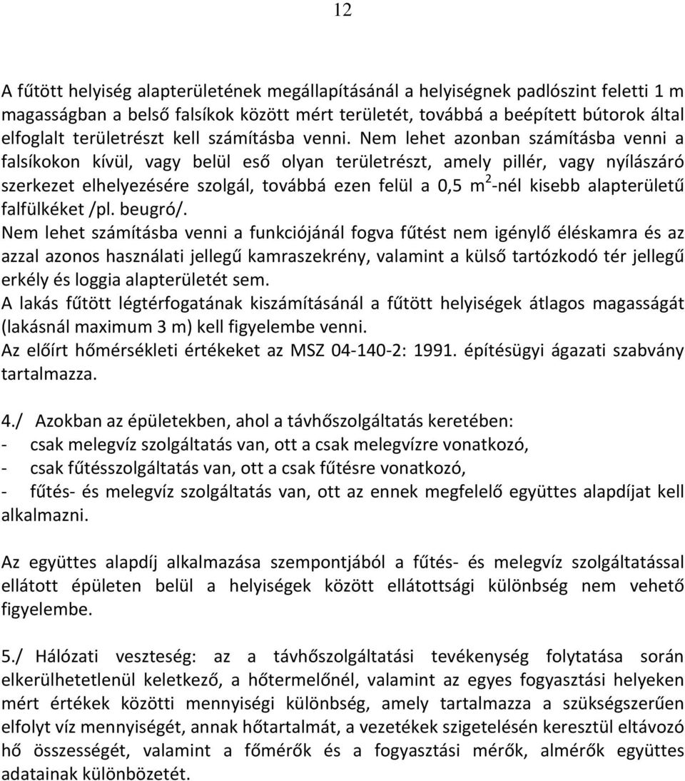 Nem lehet azonban számításba venni a falsíkokon kívül, vagy belül eső olyan területrészt, amely pillér, vagy nyílászáró szerkezet elhelyezésére szolgál, továbbá ezen felül a 0,5 m 2 nél kisebb