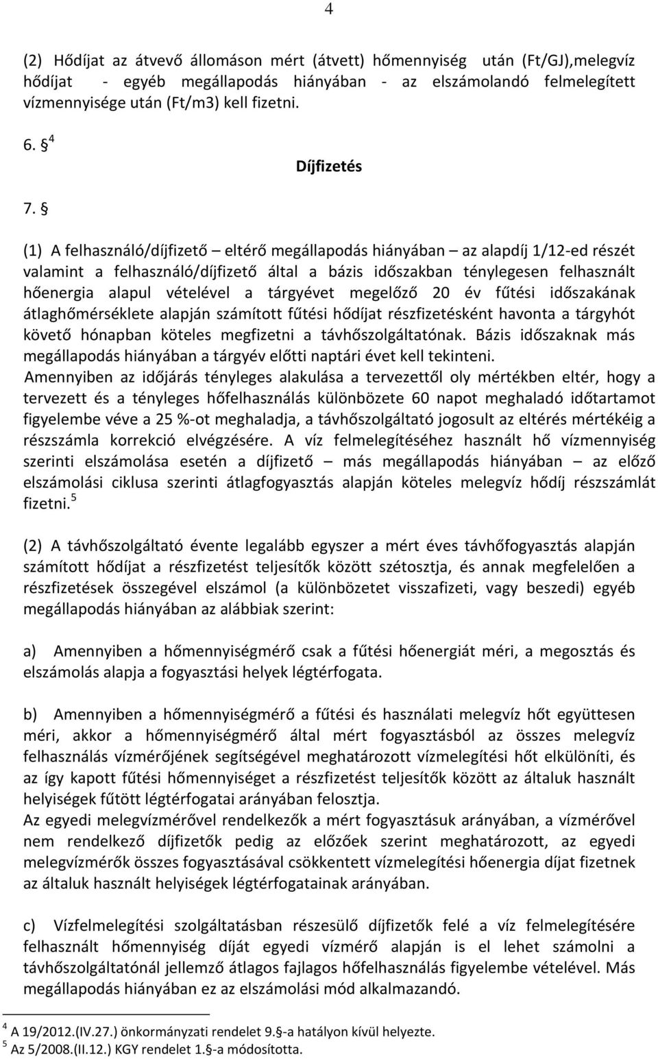 (1) A felhasználó/díjfizető eltérő megállapodás hiányában az alapdíj 1/12 ed részét valamint a felhasználó/díjfizető által a bázis időszakban ténylegesen felhasznált hőenergia alapul vételével a