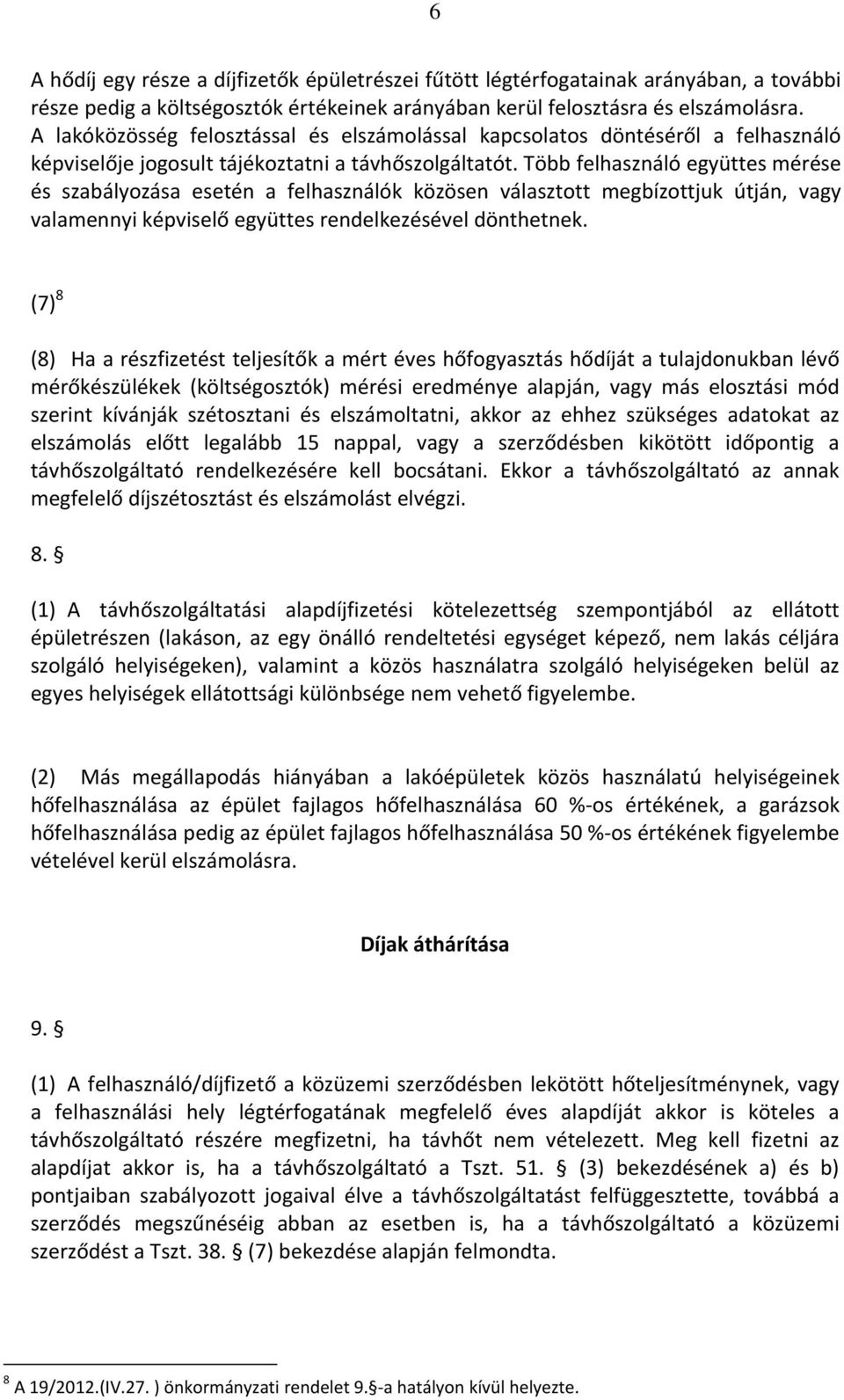 Több felhasználó együttes mérése és szabályozása esetén a felhasználók közösen választott megbízottjuk útján, vagy valamennyi képviselő együttes rendelkezésével dönthetnek.