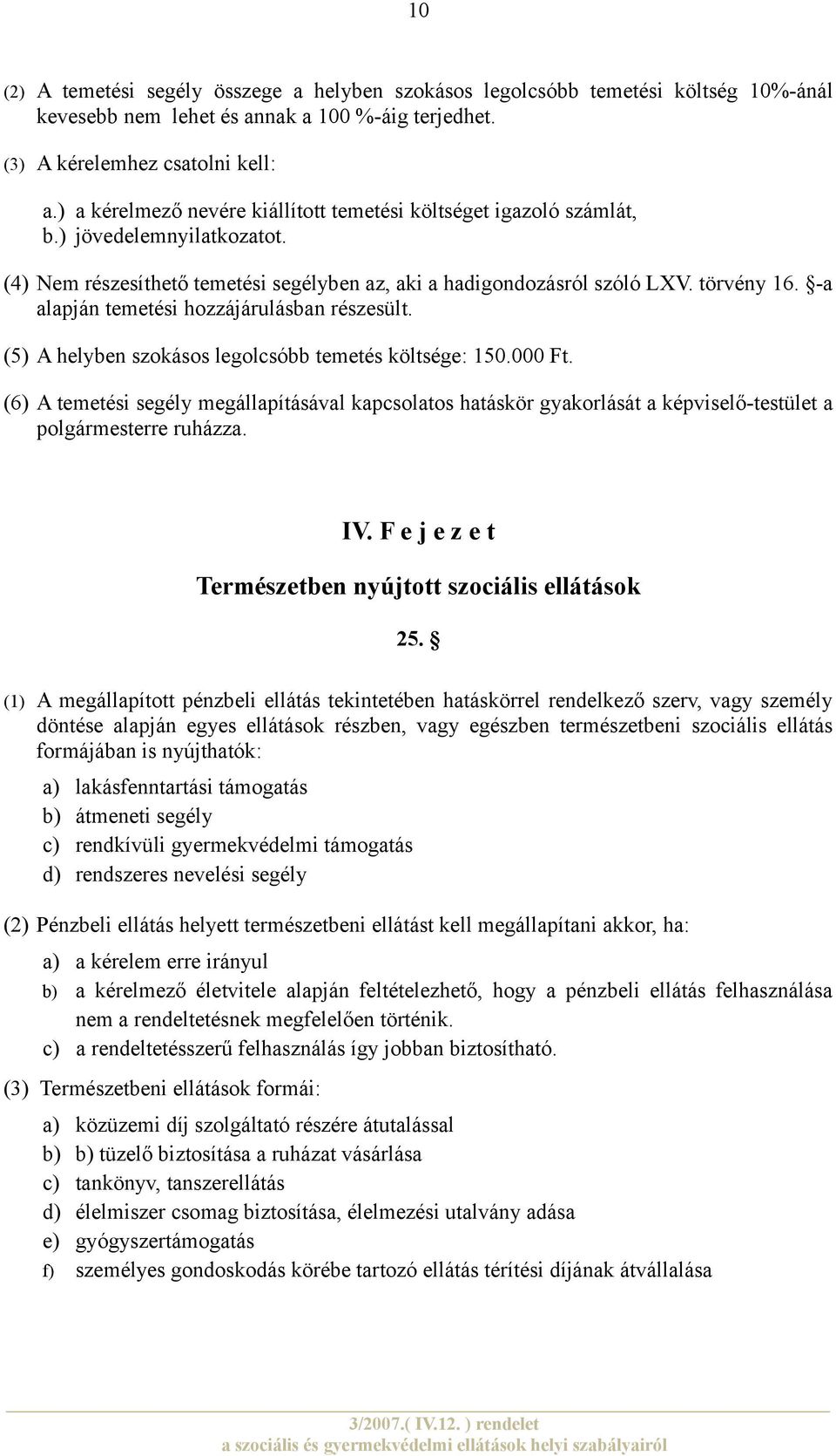 -a alapján temetési hozzájárulásban részesült. (5) A helyben szokásos legolcsóbb temetés költsége: 150.000 Ft.