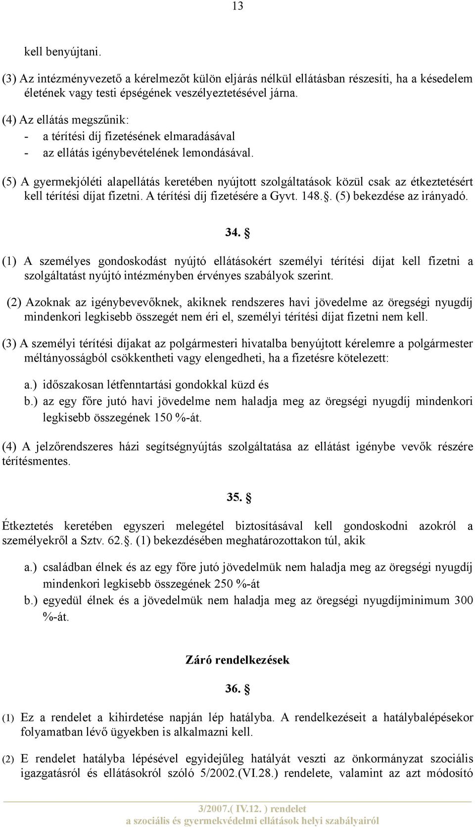 (5) A gyermekjóléti alapellátás keretében nyújtott szolgáltatások közül csak az étkeztetésért kell térítési díjat fizetni. A térítési díj fizetésére a Gyvt. 148.. (5) bekezdése az irányadó. 34.