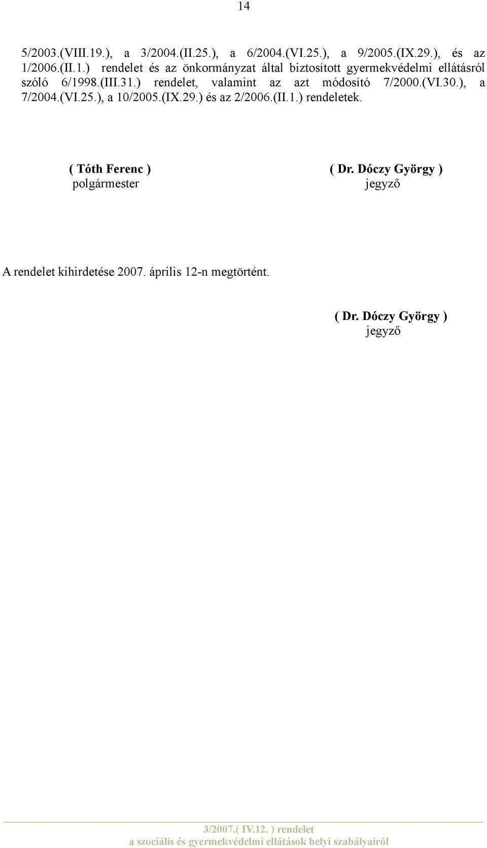 (II.1.) rendeletek. ( Tóth Ferenc ) ( Dr. Dóczy György ) polgármester jegyző A rendelet kihirdetése 2007.