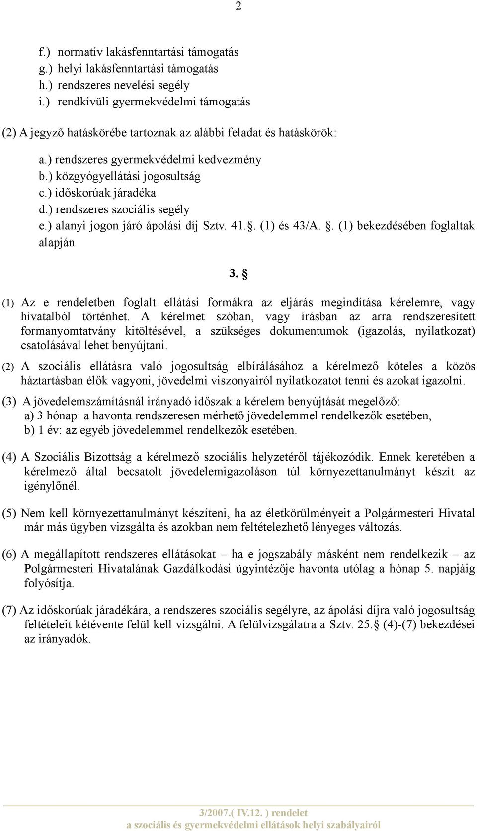 ) időskorúak járadéka d.) rendszeres szociális segély e.) alanyi jogon járó ápolási díj Sztv. 41.. (1) és 43/A.. (1) bekezdésében foglaltak alapján 3.