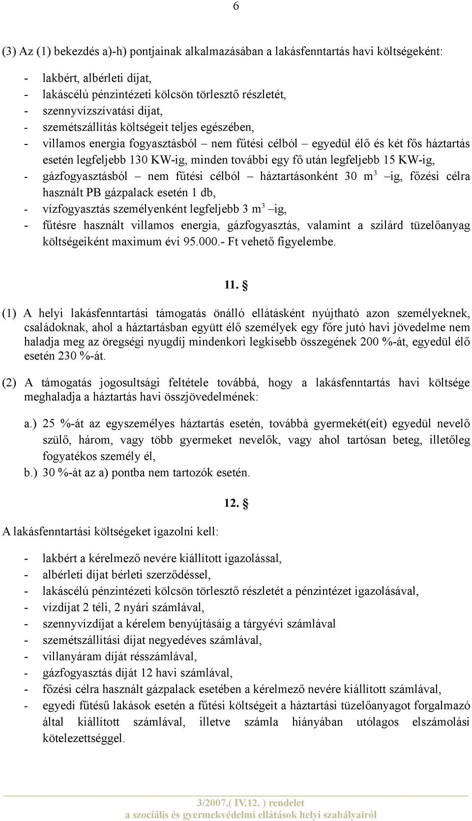 legfeljebb 15 KW-ig, - gázfogyasztásból nem fűtési célból háztartásonként 30 m 3 ig, főzési célra használt PB gázpalack esetén 1 db, - vízfogyasztás személyenként legfeljebb 3 m 3 ig, - fűtésre