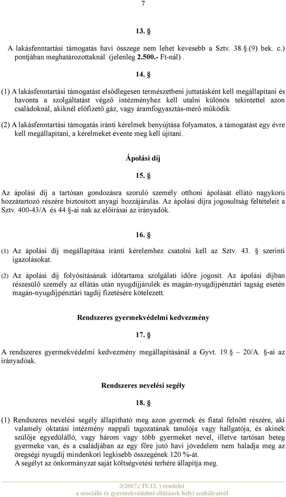 előfizető gáz, vagy áramfogyasztás-mérő működik. (2) A lakásfenntartási támogatás iránti kérelmek benyújtása folyamatos, a támogatást egy évre kell megállapítani, a kérelmeket évente meg kell újítani.