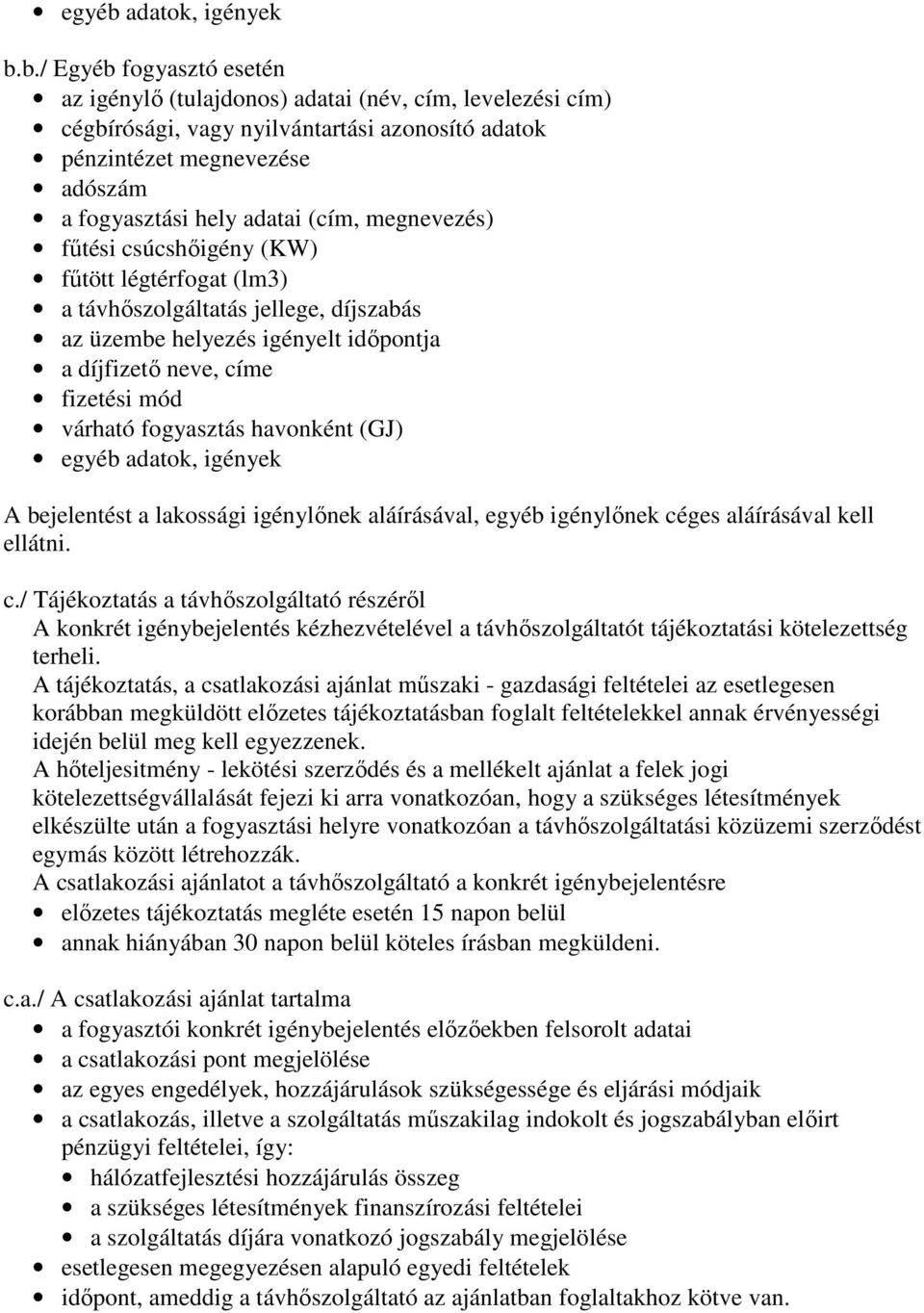 b./ Egyéb fogyasztó esetén az igénylő (tulajdonos) adatai (név, cím, levelezési cím) cégbírósági, vagy nyilvántartási azonosító adatok pénzintézet megnevezése adószám a fogyasztási hely adatai (cím,