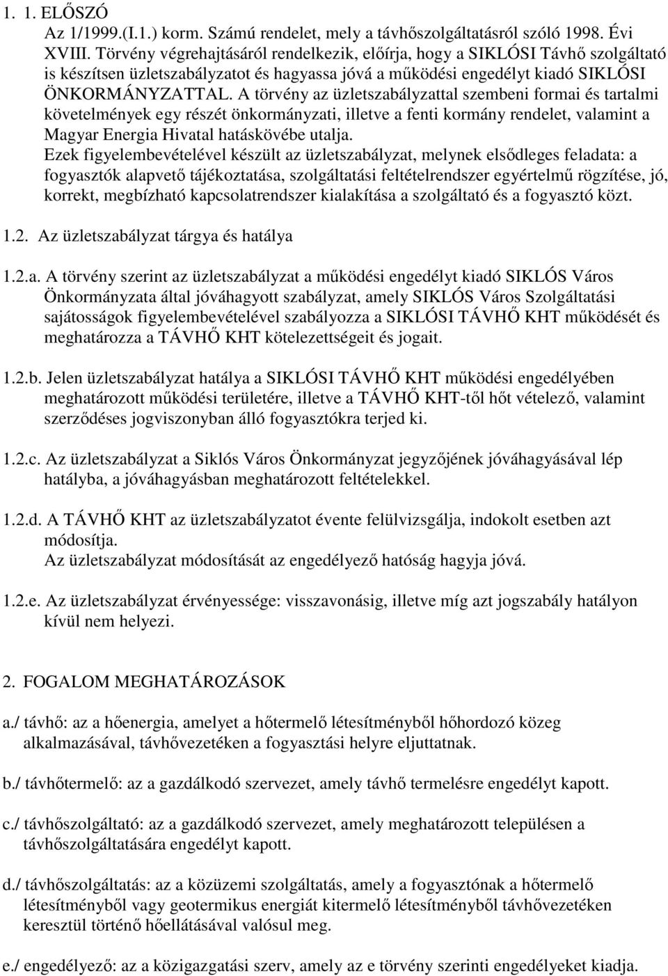 A törvény az üzletszabályzattal szembeni formai és tartalmi követelmények egy részét önkormányzati, illetve a fenti kormány rendelet, valamint a Magyar Energia Hivatal hatáskövébe utalja.