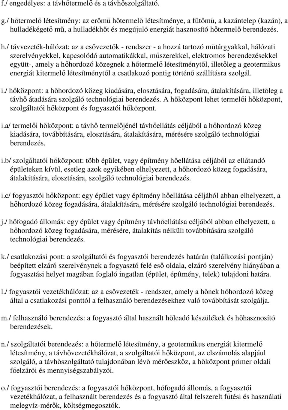 távvezeték-hálózat: az a csővezetők - rendszer - a hozzá tartozó műtárgyakkal, hálózati szerelvényekkel, kapcsolódó automatikákkal, műszerekkel, elektromos berendezésekkel együtt-, amely a hőhordozó