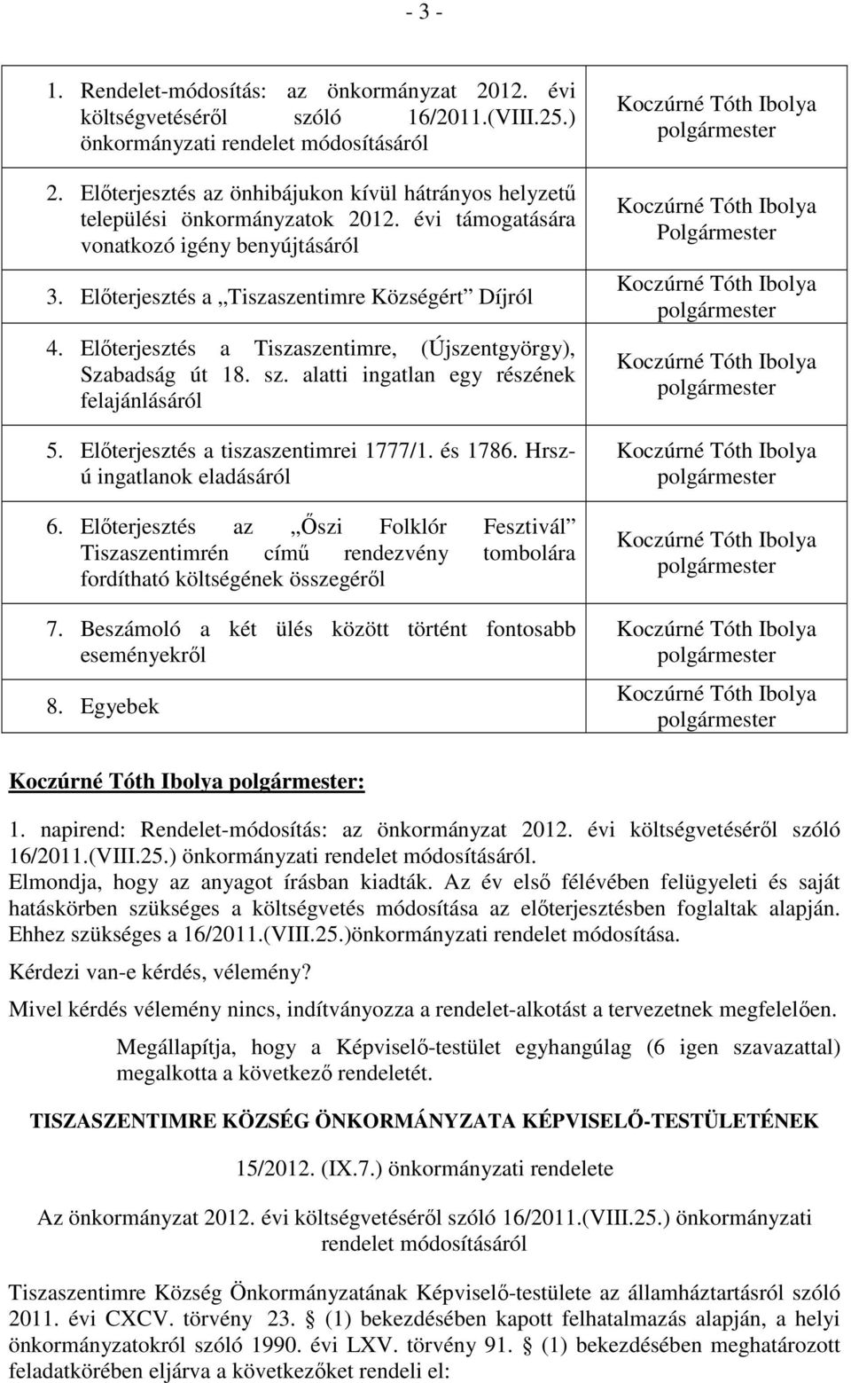 Előterjesztés a Tiszaszentimre, (Újszentgyörgy), Szabadság út 18. sz. alatti ingatlan egy részének felajánlásáról 5. Előterjesztés a tiszaszentimrei 1777/1. és 1786. Hrszú ingatlanok eladásáról 6.