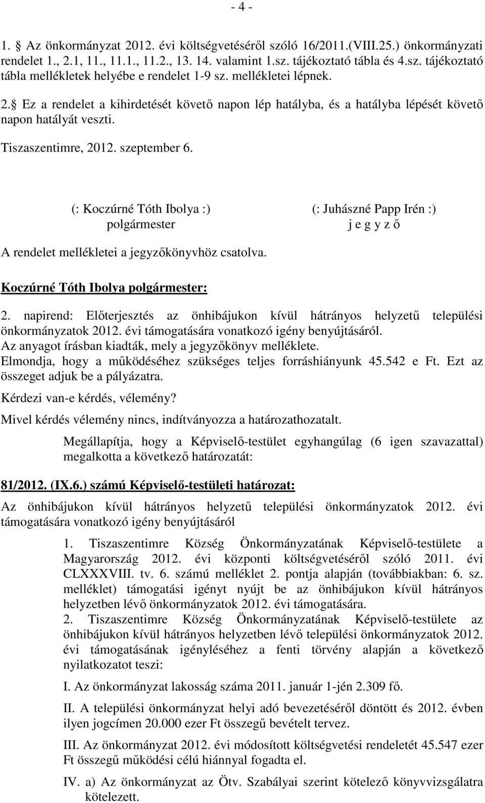 (: :) (: Juhászné Papp Irén :) j e g y z ő A rendelet mellékletei a jegyzőkönyvhöz csatolva. 2. napirend: Előterjesztés az önhibájukon kívül hátrányos helyzetű települési önkormányzatok 2012.