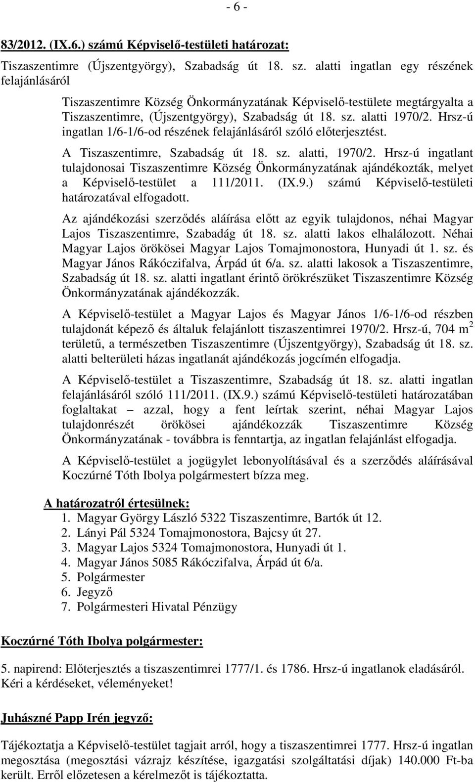 Hrsz-ú ingatlant tulajdonosai Tiszaszentimre Község Önkormányzatának ajándékozták, melyet a Képviselő-testület a 111/2011. (IX.9.) számú Képviselő-testületi határozatával elfogadott.