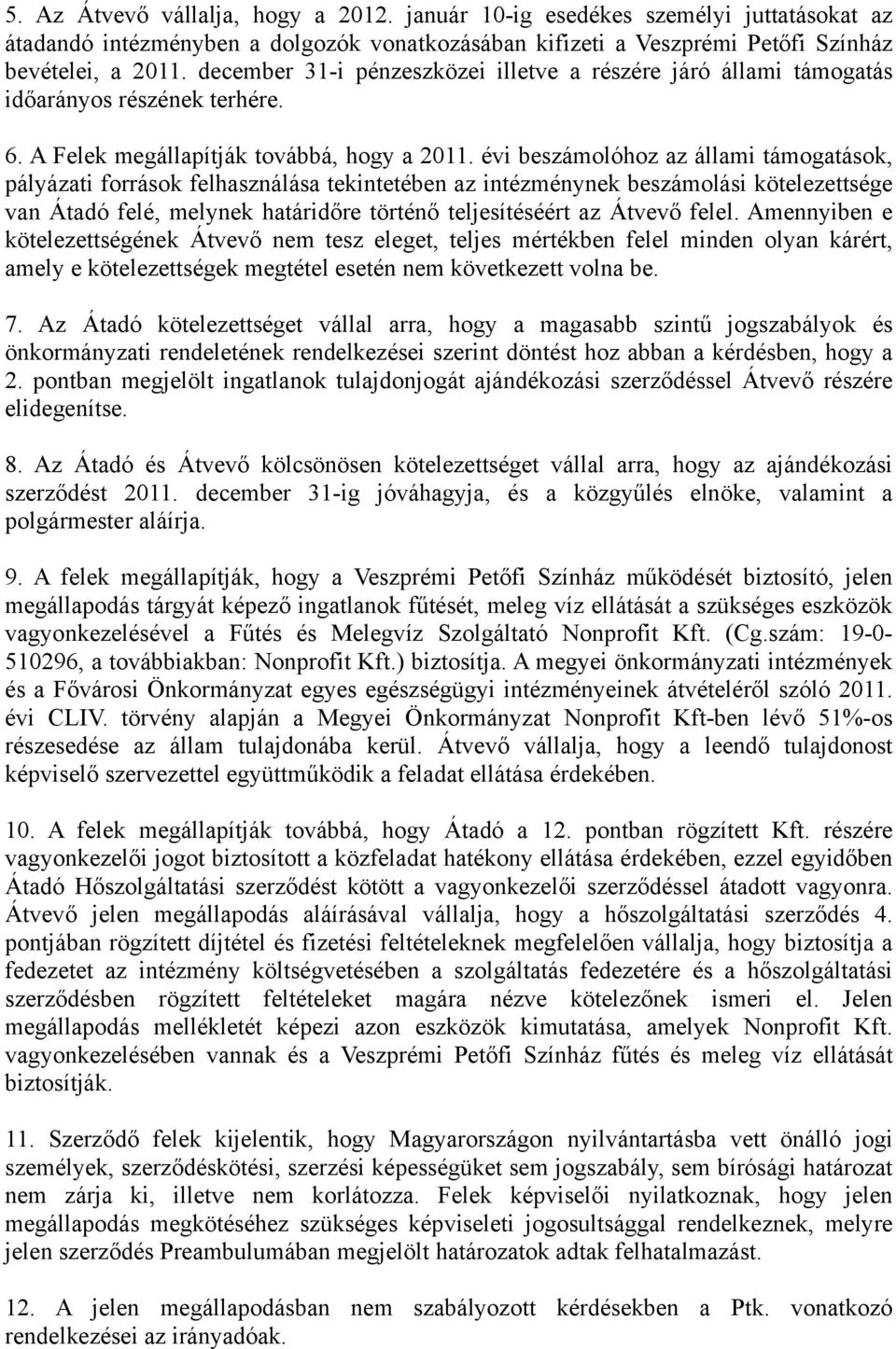 évi beszámolóhoz az állami támogatások, pályázati források felhasználása tekintetében az intézménynek beszámolási kötelezettsége van Átadó felé, melynek határidőre történő teljesítéséért az Átvevő