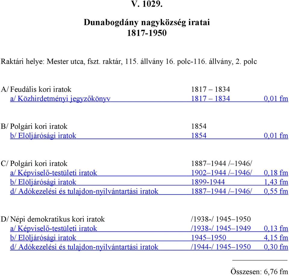 iratok 1887 1944 / 1946/ a/ Képviselő-testületi iratok 1902 1944 / 1946/ 0,18 fm b/ Elöljárósági iratok 1899-1944 1,43 fm d/ Adókezelési és tulajdon-nyilvántartási iratok